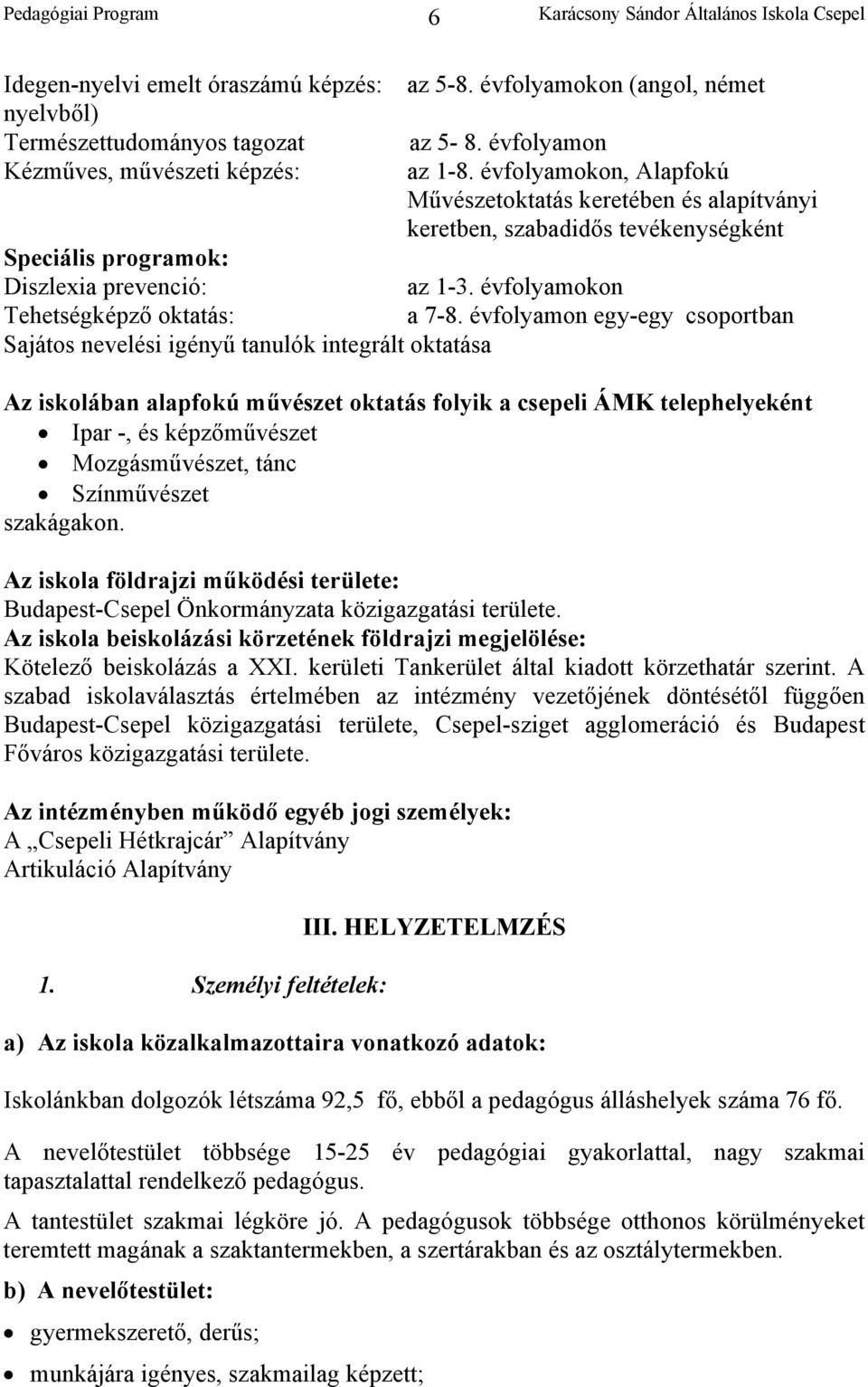 évfolyamon egy-egy csoportban Sajátos nevelési igényű tanulók integrált oktatása Az iskolában alapfokú művészet oktatás folyik a csepeli ÁMK telephelyeként Ipar -, és képzőművészet Mozgásművészet,