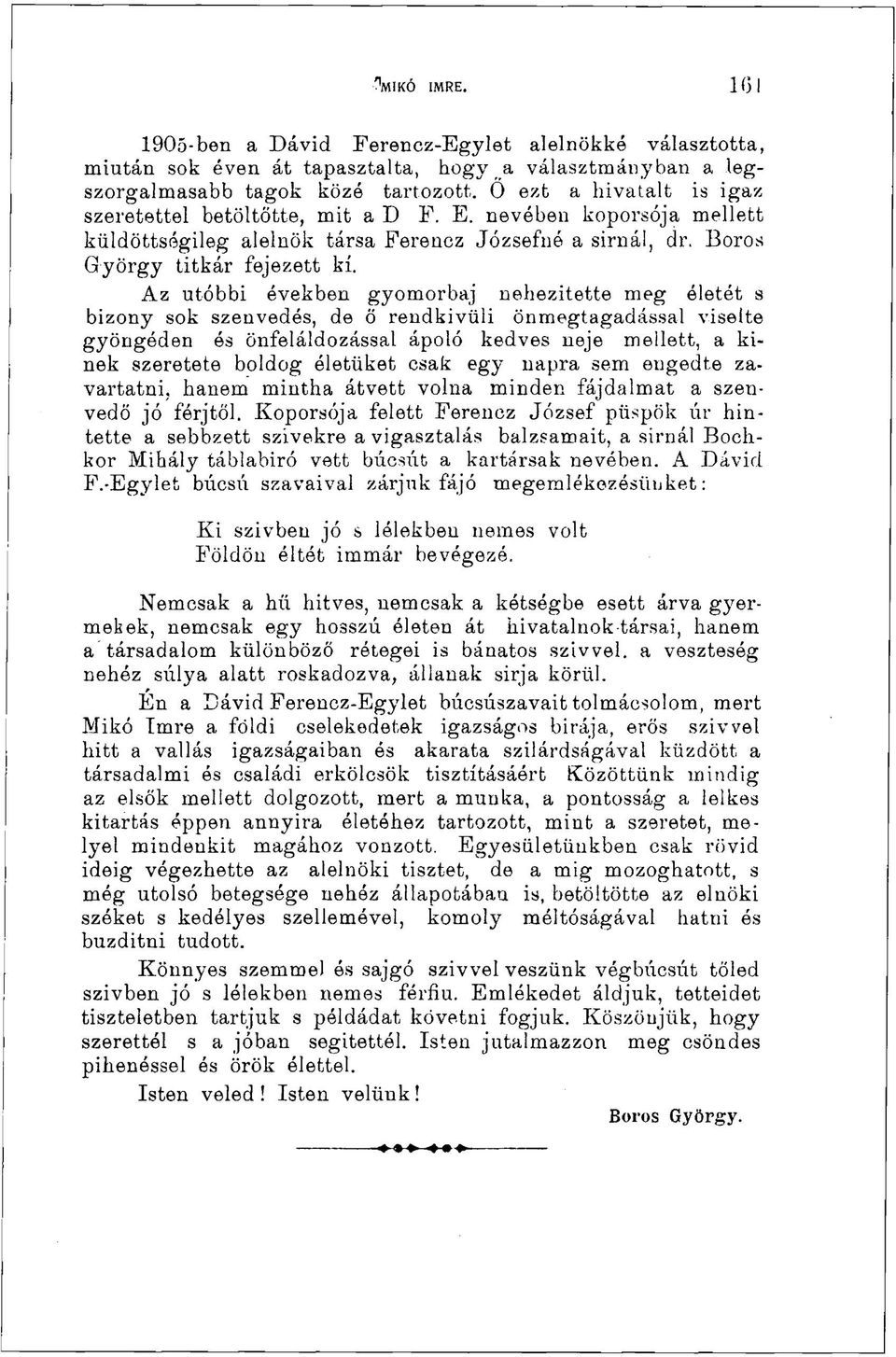 Az utóbbi években gyomorbaj nehezítette meg életét s bizony sok szenvedés, de ö rendkívüli önmegtagadással viselte gyöngéden ós önfeláldozással ápoló kedves neje mellett, a kinek szeretete boldog