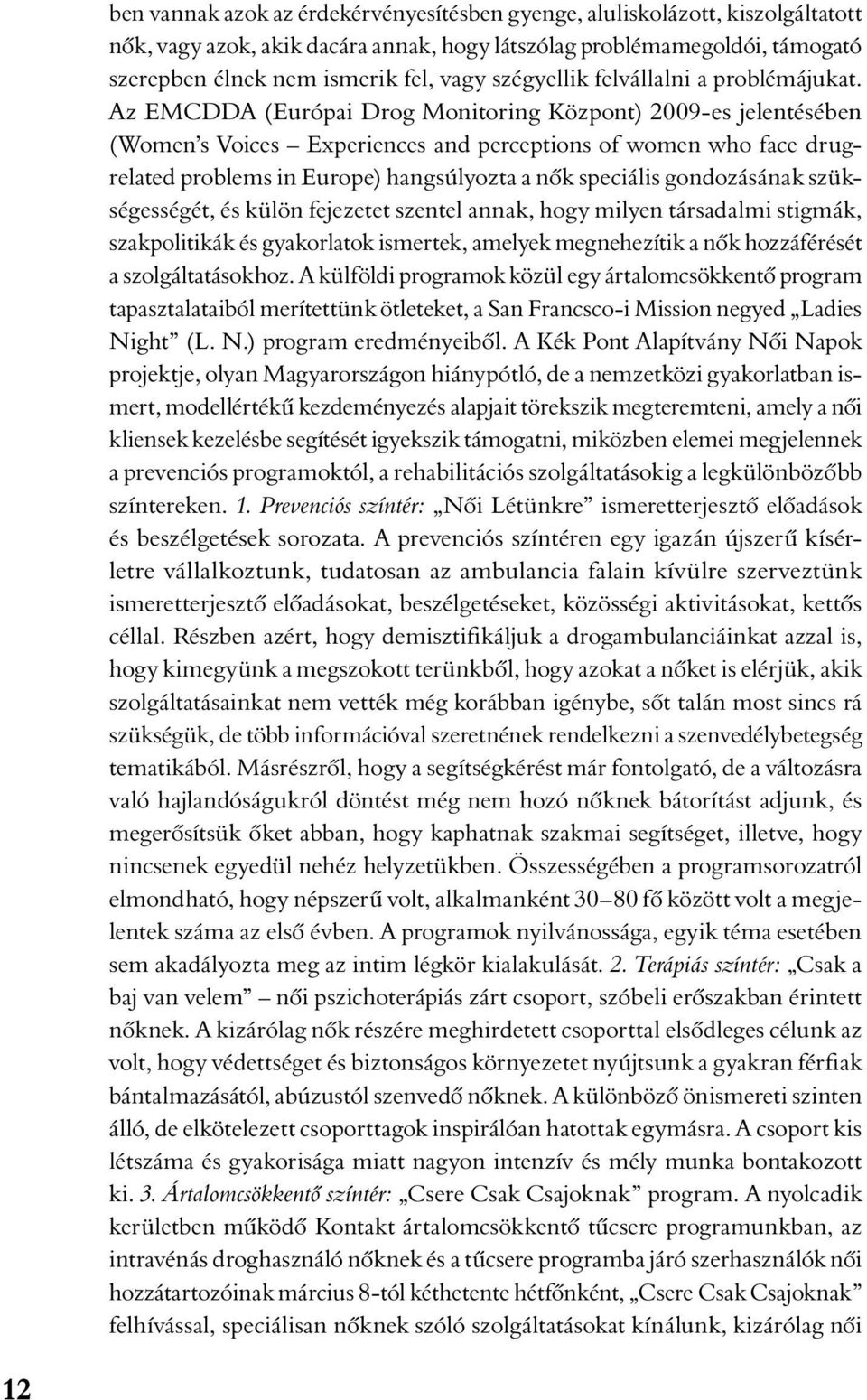 Az EMCDDA (Európai Drog Monitoring Központ) 2009-es jelentésében (Women s Voices Experiences and perceptions of women who face drugrelated problems in Europe) hangsúlyozta a nôk speciális