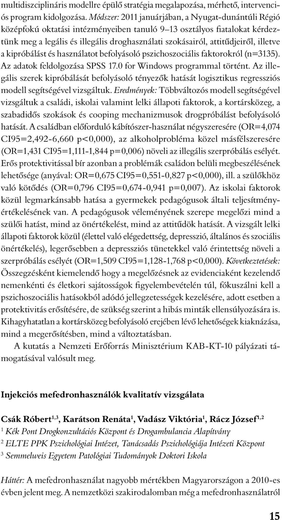 illetve a kipróbálást és használatot befolyásoló pszichoszociális faktorokról (n=3135). Az adatok feldolgozása SPSS 17.0 for Windows programmal történt.