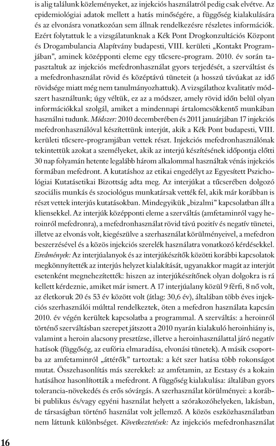 Ezért folytattuk le a vizsgálatunknak a Kék Pont Drogkonzultációs Központ és Drogambulancia Alapítvány budapesti, VIII. kerületi Kontakt Programjában, aminek középponti eleme egy tûcsere-program.