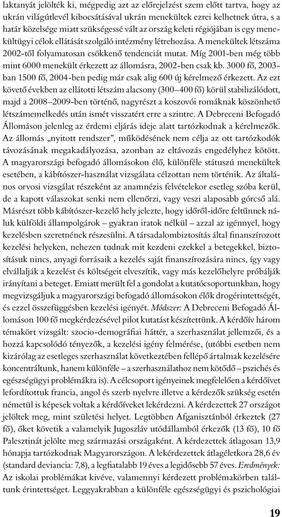 Míg 2001-ben még több mint 6000 menekült érkezett az állomásra, 2002-ben csak kb. 3000 fô, 2003- ban 1500 fô, 2004-ben pedig már csak alig 600 új kérelmezô érkezett.