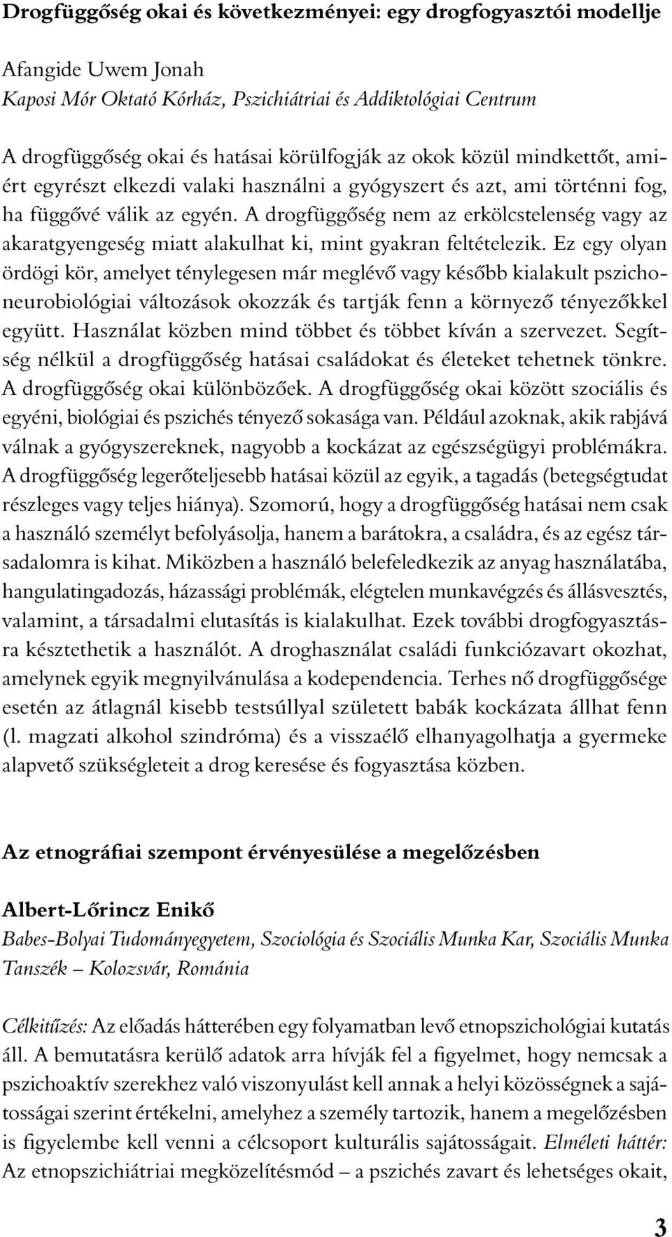 A drogfüggôség nem az erkölcstelenség vagy az akaratgyengeség miatt alakulhat ki, mint gyakran feltételezik.