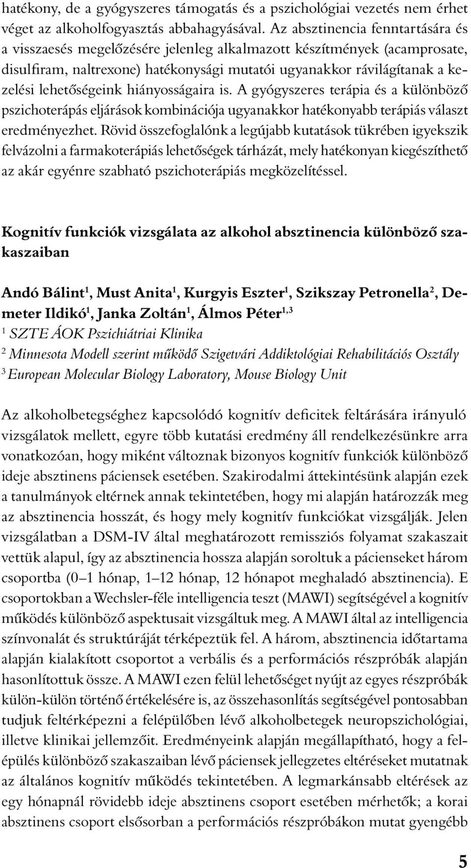 lehetôségeink hiányosságaira is. A gyógyszeres terápia és a különbözô pszichoterápás eljárások kombinációja ugyanakkor hatékonyabb terápiás választ eredményezhet.