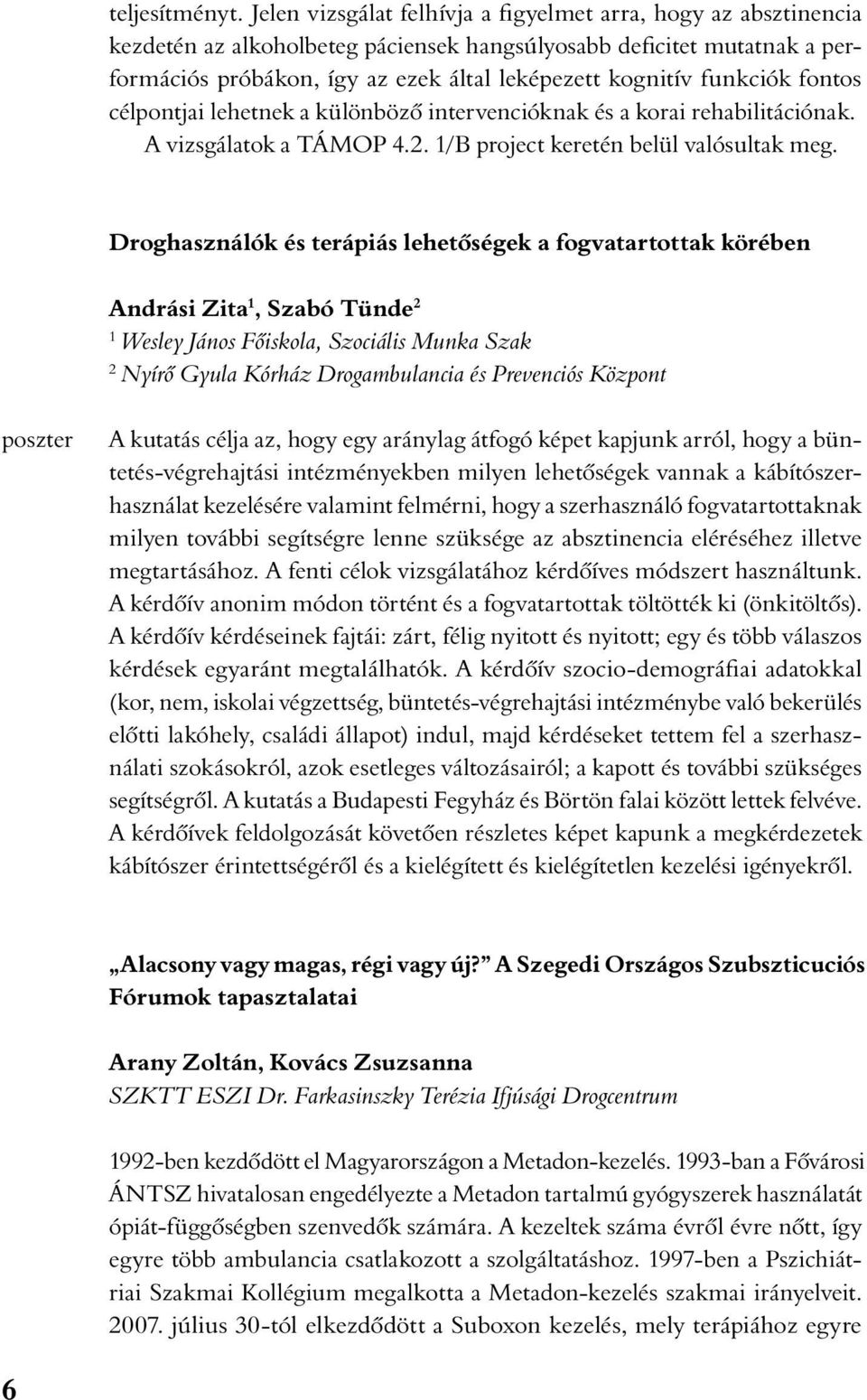 funkciók fontos célpontjai lehetnek a különbözô intervencióknak és a korai rehabilitációnak. A vizsgálatok a TÁMOP 4.2. 1/B project keretén belül valósultak meg.