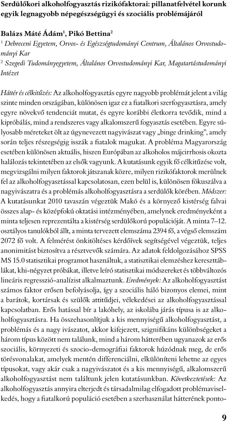 problémát jelent a világ szinte minden országában, különösen igaz ez a fiatalkori szerfogyasztásra, amely egyre növekvô tendenciát mutat, és egyre korábbi életkorra tevôdik, mind a kipróbálás, mind a