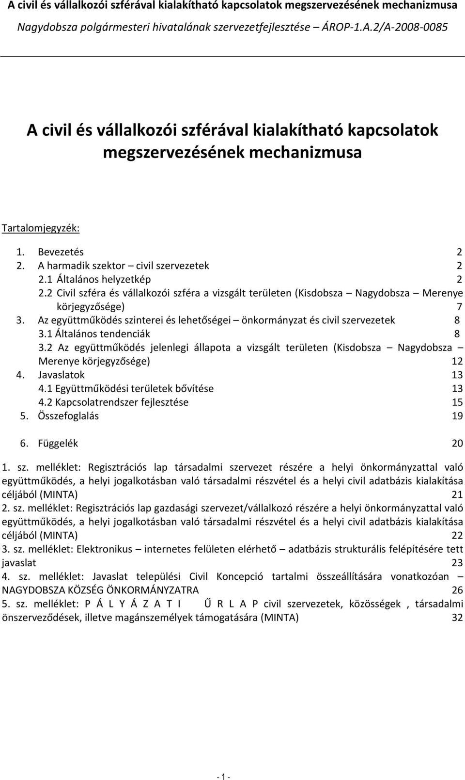 1 Általános tendenciák 8 3.2 Az együttműködés jelenlegi állapota a vizsgált területen (Kisdobsza Nagydobsza Merenye körjegyzősége) 12 4. Javaslatok 13 4.1 Együttműködési területek bővítése 13 4.