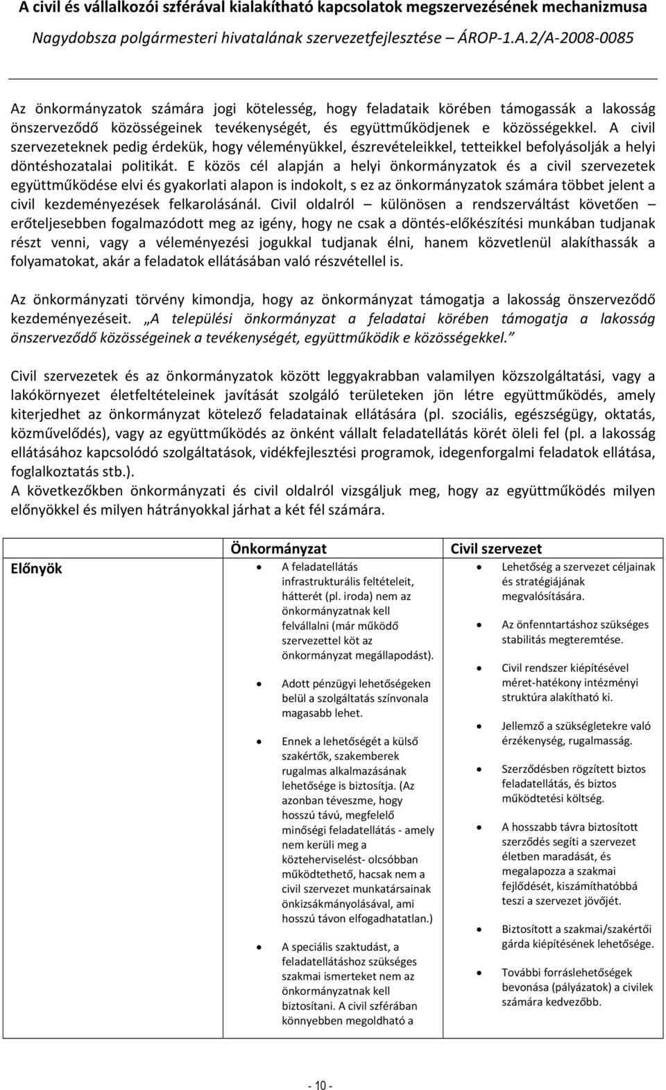 E közös cél alapján a helyi önkormányzatok és a civil szervezetek együttműködése elvi és gyakorlati alapon is indokolt, s ez az önkormányzatok számára többet jelent a civil kezdeményezések