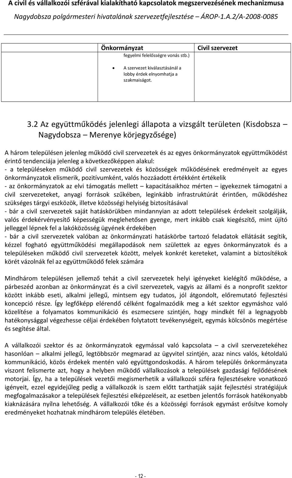 érintő tendenciája jelenleg a következőképpen alakul: a településeken működő civil szervezetek és közösségek működésének eredményeit az egyes önkormányzatok elismerik, pozitívumként, valós hozzáadott