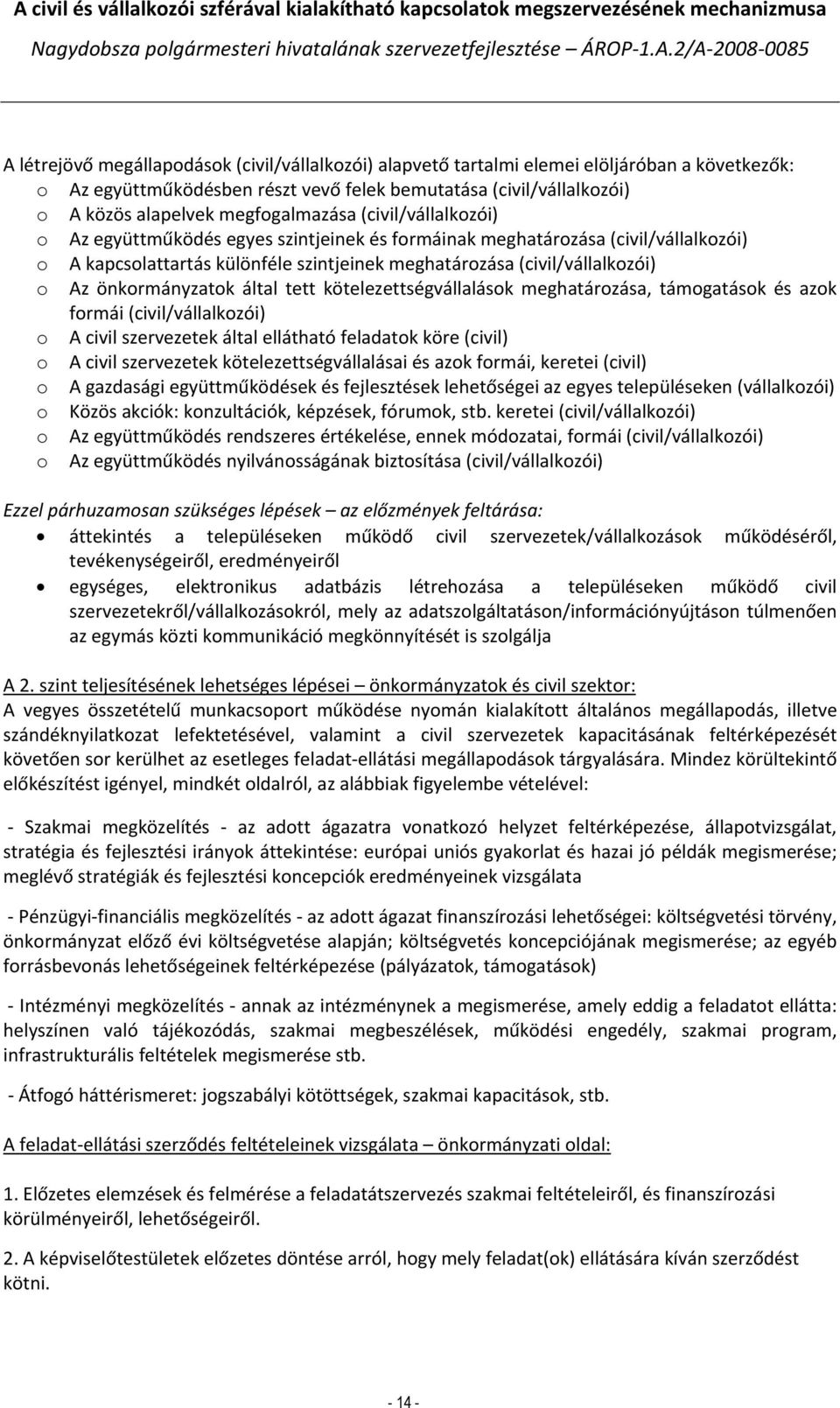 önkormányzatok által tett kötelezettségvállalások meghatározása, támogatások és azok formái (civil/vállalkozói) o A civil szervezetek által ellátható feladatok köre (civil) o A civil szervezetek