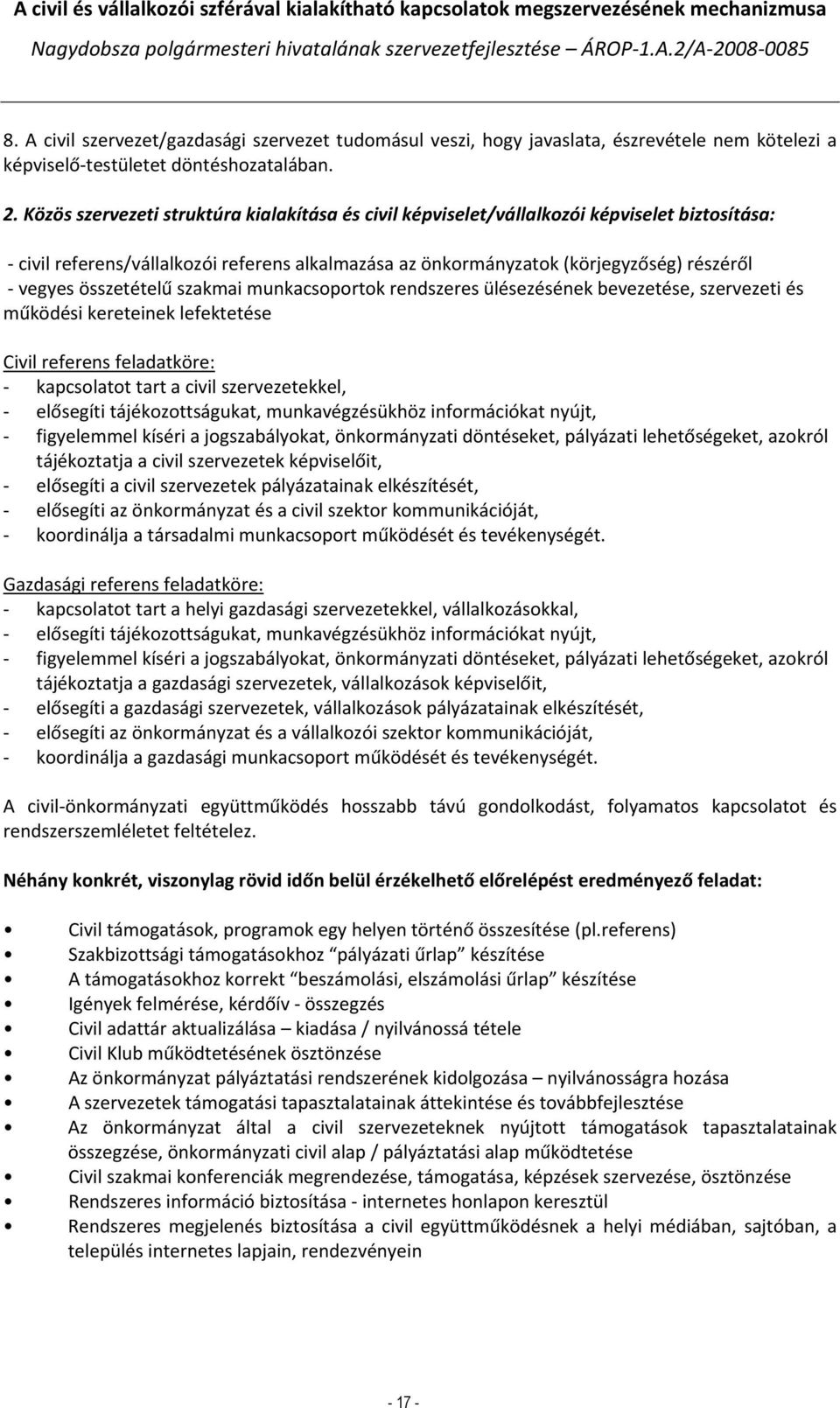 összetételű szakmai munkacsoportok rendszeres ülésezésének bevezetése, szervezeti és működési kereteinek lefektetése Civil referens feladatköre: kapcsolatot tart a civil szervezetekkel, elősegíti