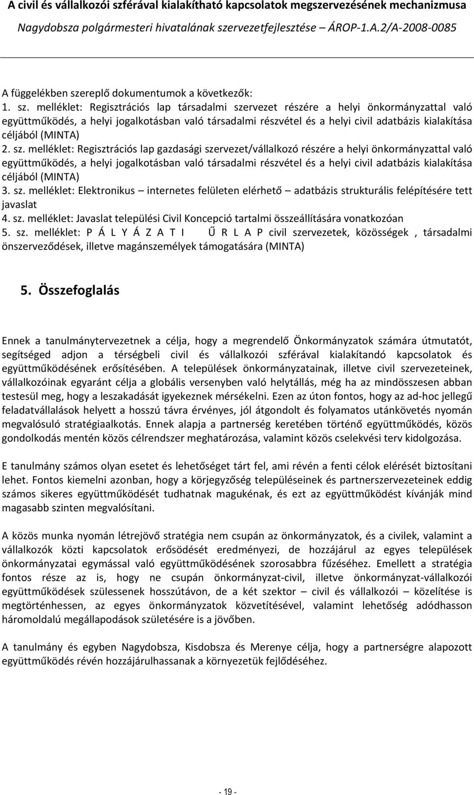 melléklet: Regisztrációs lap társadalmi szervezet részére a helyi önkormányzattal való együttműködés, a helyi jogalkotásban való társadalmi részvétel és a helyi civil adatbázis kialakítása céljából