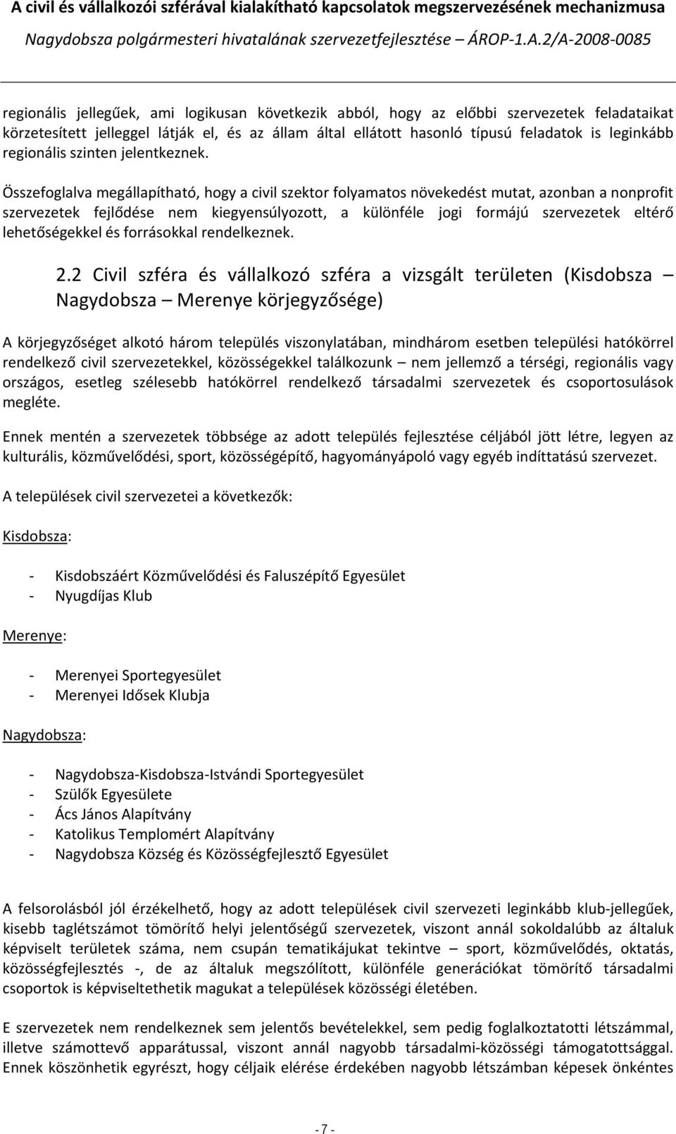 Összefoglalva megállapítható, hogy a civil szektor folyamatos növekedést mutat, azonban a nonprofit szervezetek fejlődése nem kiegyensúlyozott, a különféle jogi formájú szervezetek eltérő