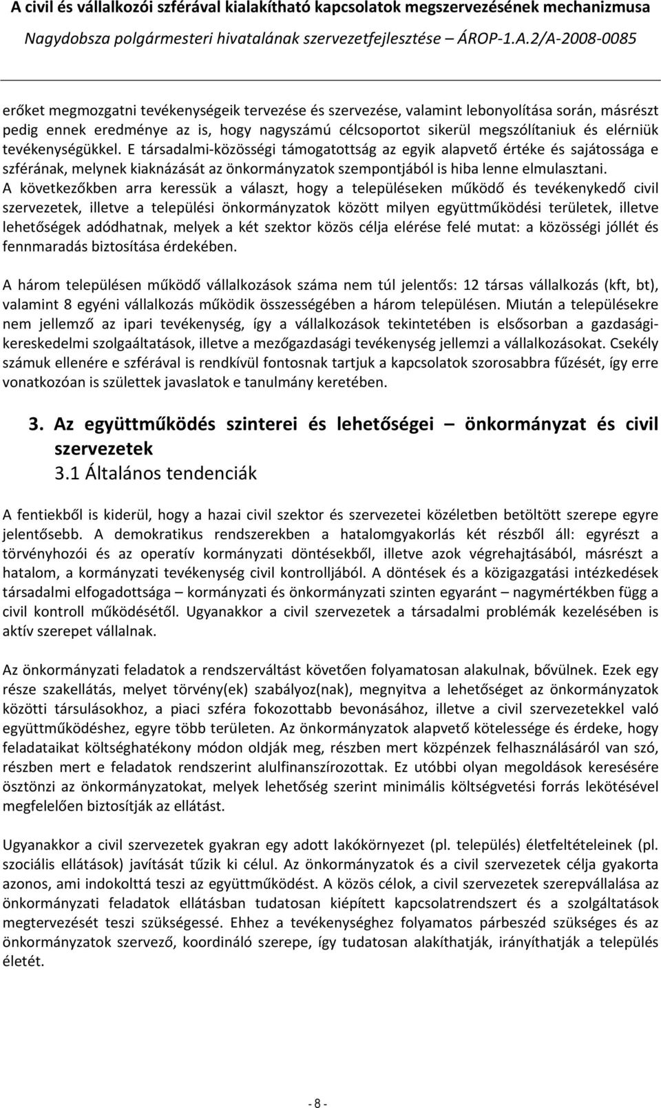 A következőkben arra keressük a választ, hogy a településeken működő és tevékenykedő civil szervezetek, illetve a települési önkormányzatok között milyen együttműködési területek, illetve lehetőségek