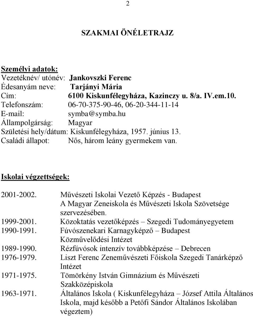 Művészeti Iskolai Vezető Képzés - Budapest A Magyar Zeneiskola és Művészeti Iskola Szövetsége szervezésében. 1999-2001. Közoktatás vezetőképzés Szegedi Tudományegyetem 1990-1991.