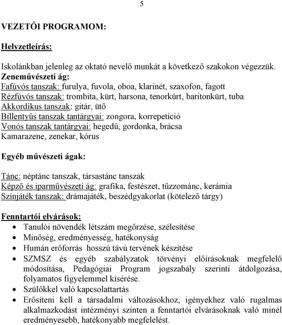 tanszak tantárgyai: zongora, korrepetíció Vonós tanszak tantárgyai: hegedű, gordonka, brácsa Kamarazene, zenekar, kórus Egyéb művészeti ágak: Tánc: néptánc tanszak, társastánc tanszak Képző és