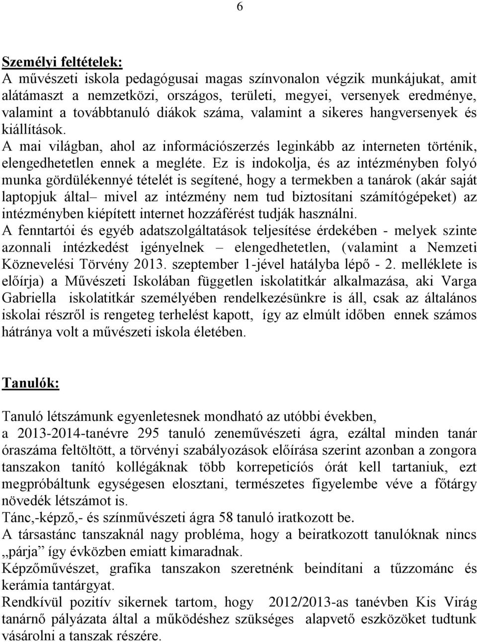 Ez is indokolja, és az intézményben folyó munka gördülékennyé tételét is segítené, hogy a termekben a tanárok (akár saját laptopjuk által mivel az intézmény nem tud biztosítani számítógépeket) az