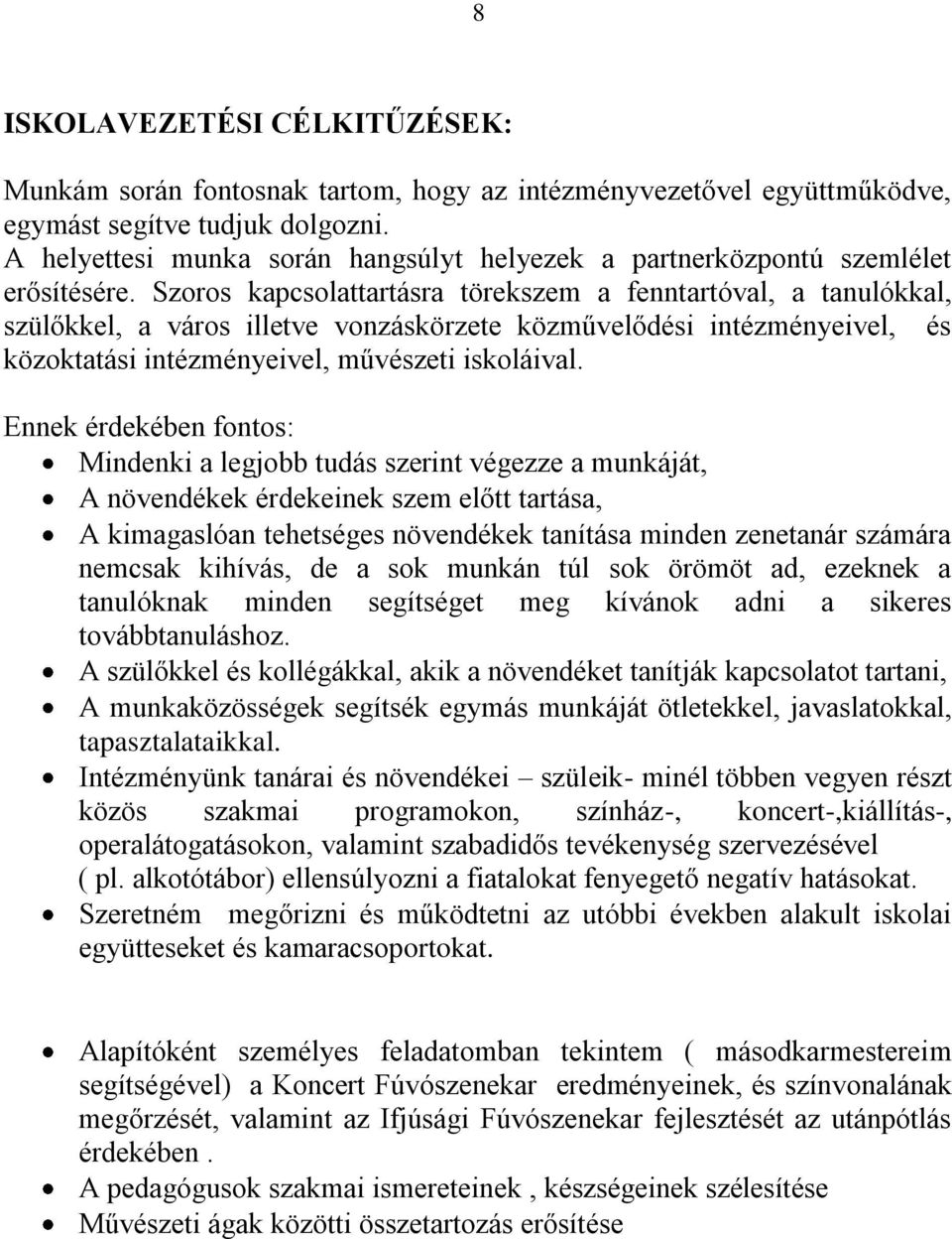 Szoros kapcsolattartásra törekszem a fenntartóval, a tanulókkal, szülőkkel, a város illetve vonzáskörzete közművelődési intézményeivel, és közoktatási intézményeivel, művészeti iskoláival.