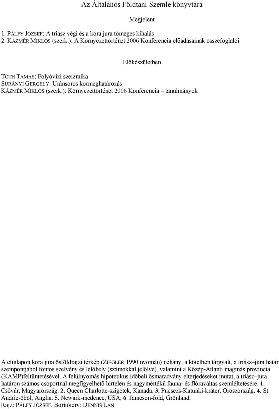 ): Környezettörténet 2006 Konferencia tanulmányok A címlapon kora jura ősföldrajzi térkép (ZIEGLER 1990 nyomán) néhány, a kötetben tárgyalt, a triász jura határ szempontjából fontos szelvény és