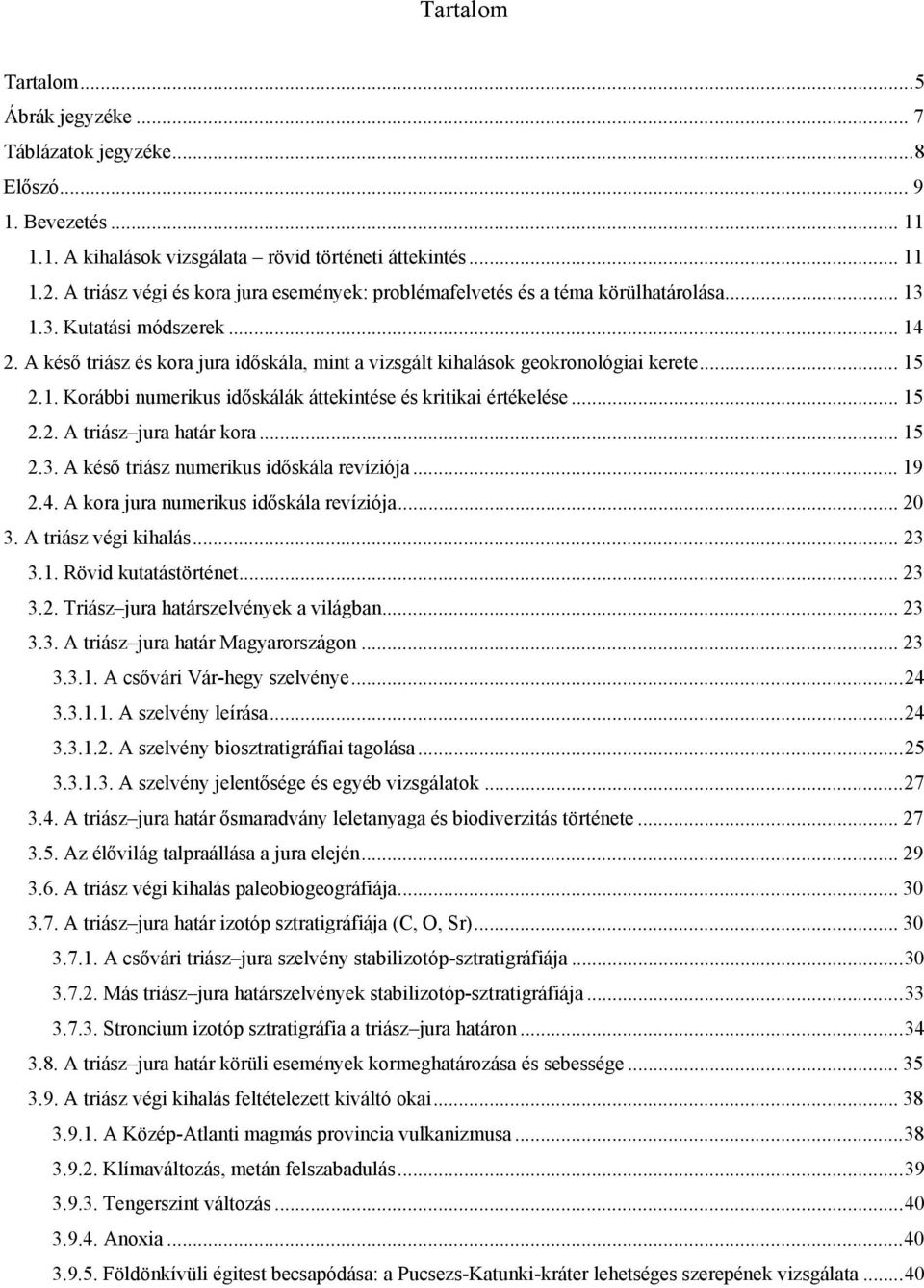 A késő triász és kora jura időskála, mint a vizsgált kihalások geokronológiai kerete... 15 2.1. Korábbi numerikus időskálák áttekintése és kritikai értékelése... 15 2.2. A triász jura határ kora.