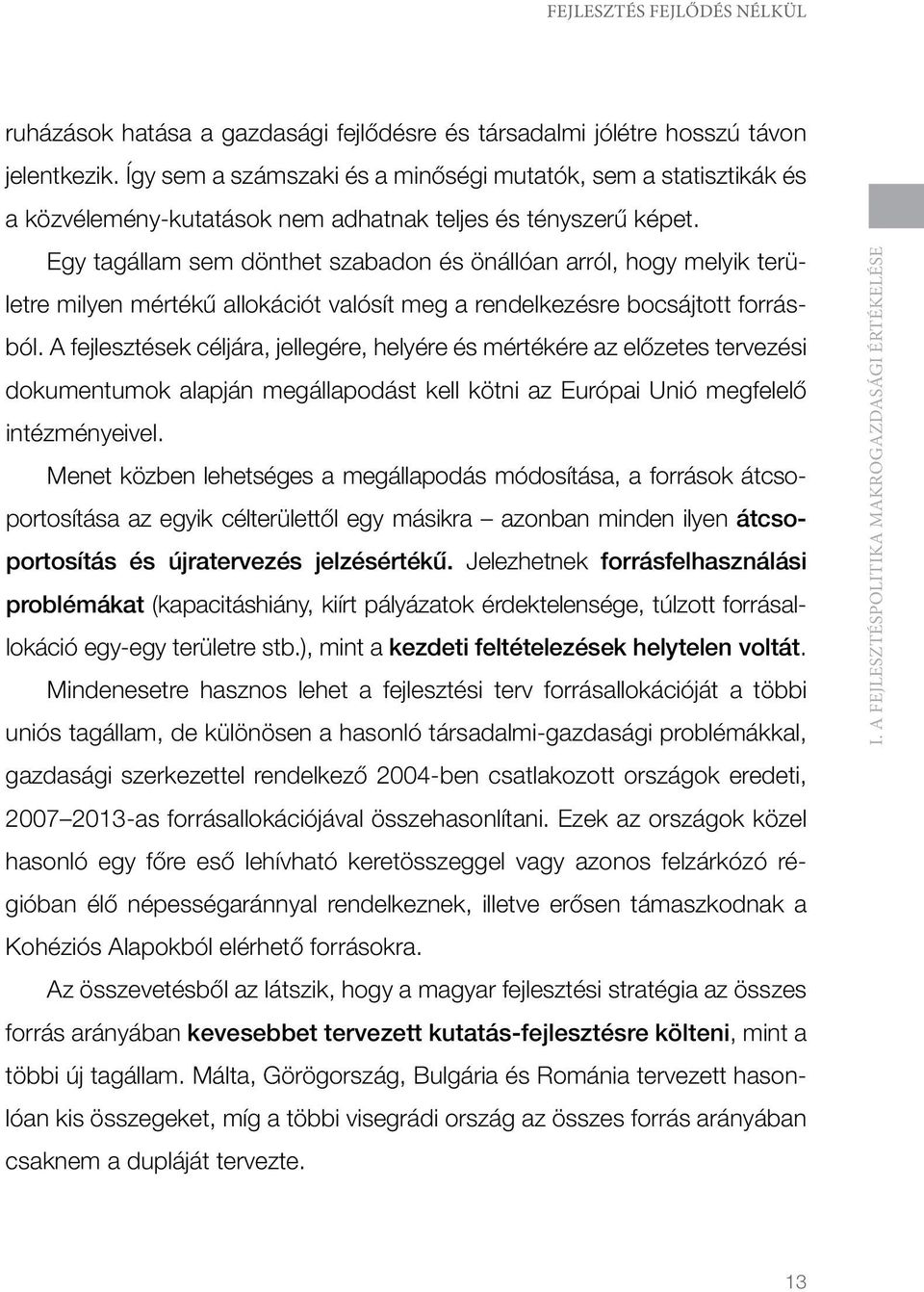 Egy tagállam sem dönthet szabadon és önállóan arról, hogy melyik területre milyen mértékű allokációt valósít meg a rendelkezésre bocsájtott forrásból.