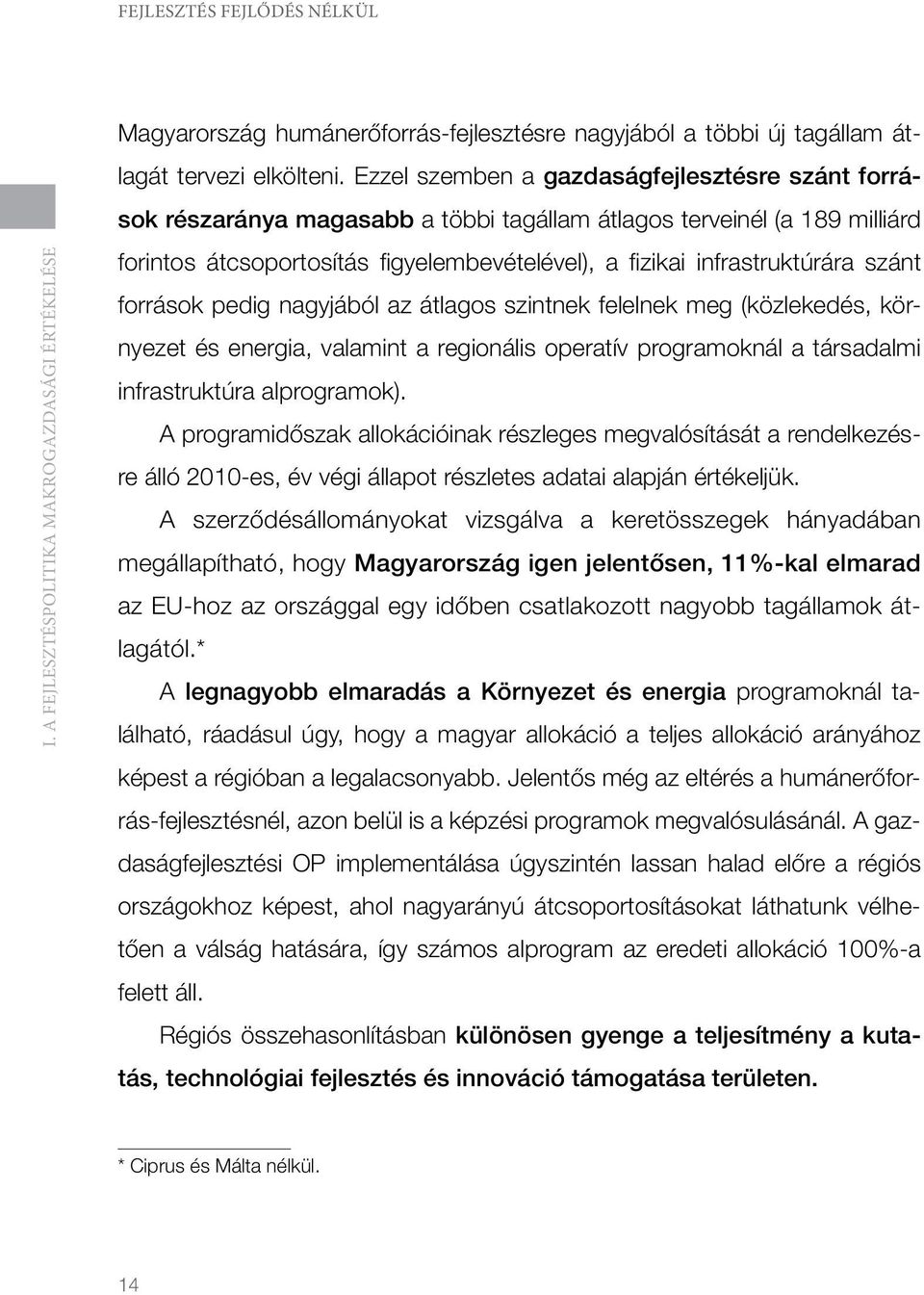 szánt források pedig nagyjából az átlagos szintnek felelnek meg (közlekedés, környezet és energia, valamint a regionális operatív programoknál a társadalmi infrastruktúra alprogramok).