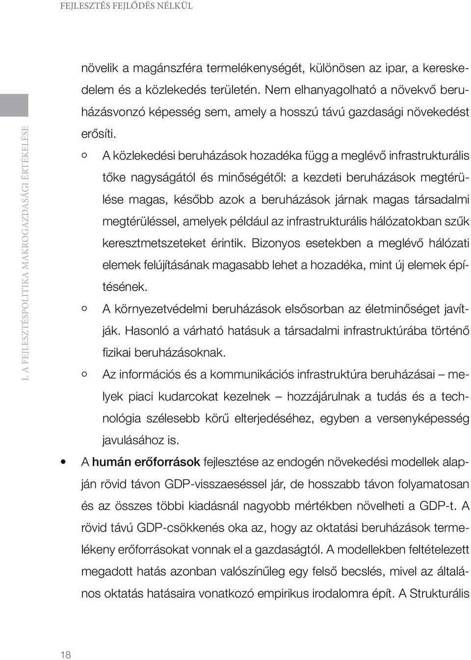 A közlekedési beruházások hozadéka függ a meglévő infrastrukturális tőke nagyságától és minőségétől: a kezdeti beruházások megtérülése magas, később azok a beruházások járnak magas társadalmi