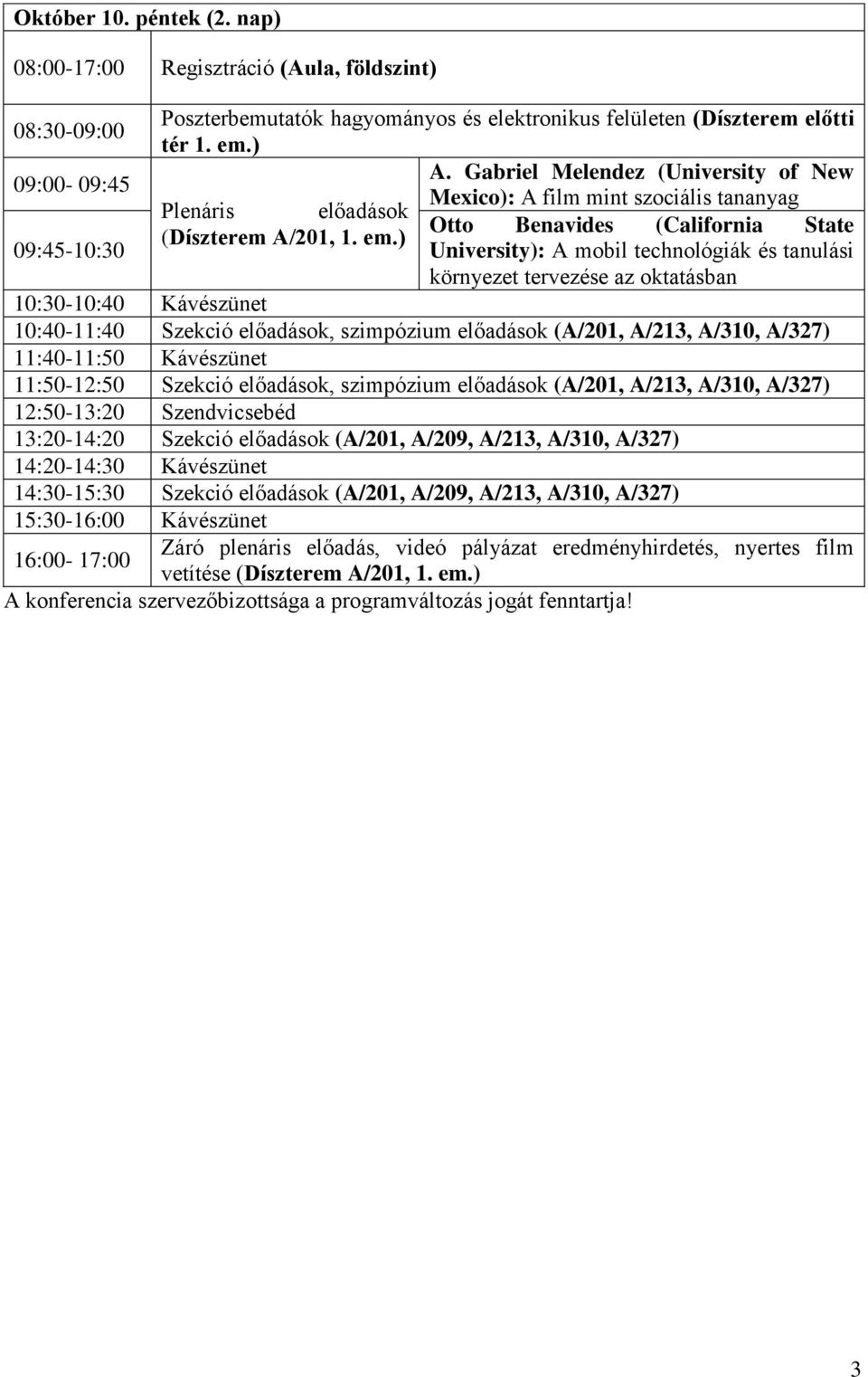 ) 09:45-10:30 University): A mobil technológiák és tanulási környezet tervezése az oktatásban 10:30-10:40 Kávészünet 10:40-11:40 Szekció előadások, szimpózium előadások (A/201, A/213, A/310, A/327)