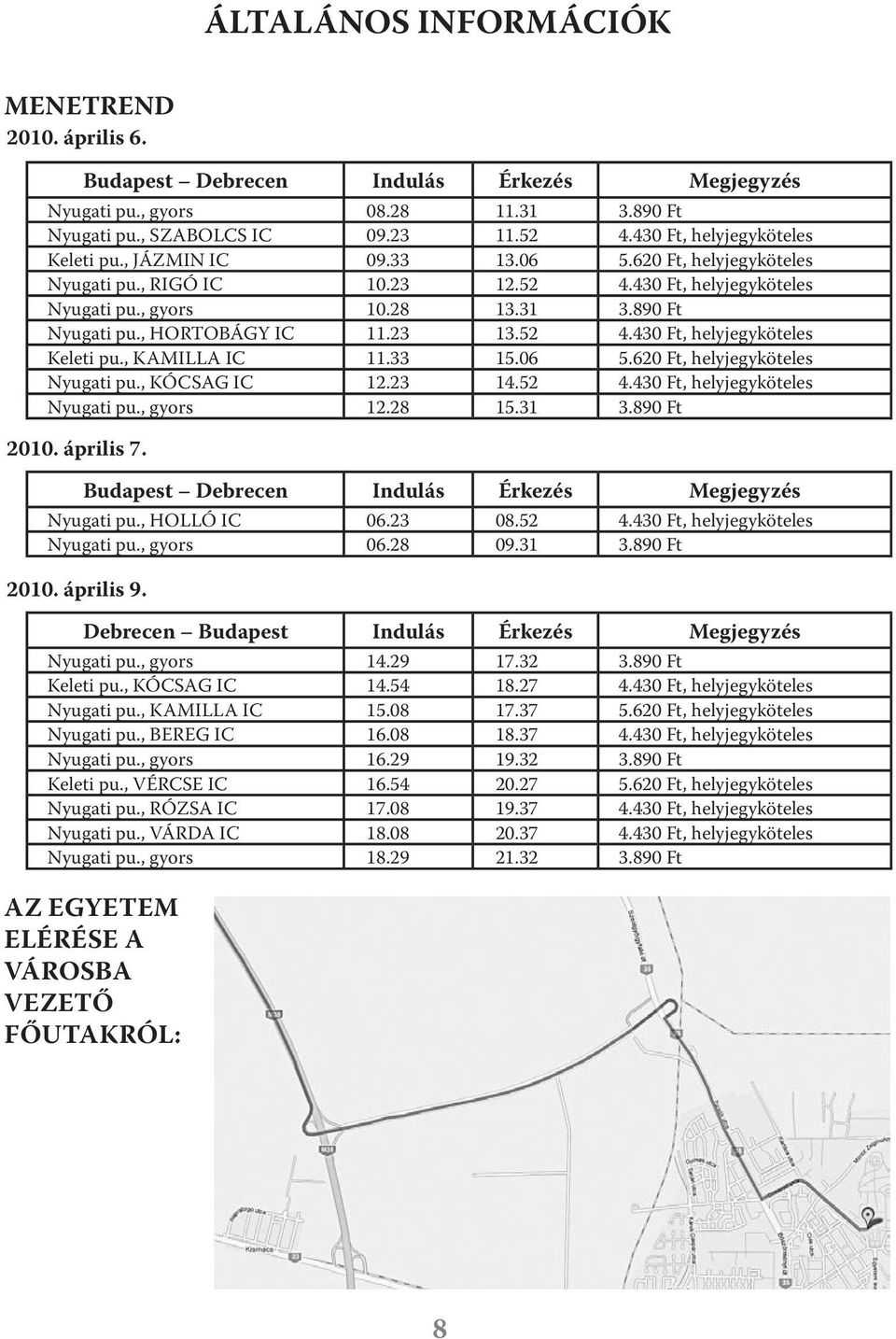 , HORTOBÁGY IC 11.23 13.52 4.430 Ft, helyjegyköteles Keleti pu., KAMILLA IC 11.33 15.06 5.620 Ft, helyjegyköteles Nyugati pu., KÓCSAG IC 12.23 14.52 4.430 Ft, helyjegyköteles Nyugati pu., gyors 12.