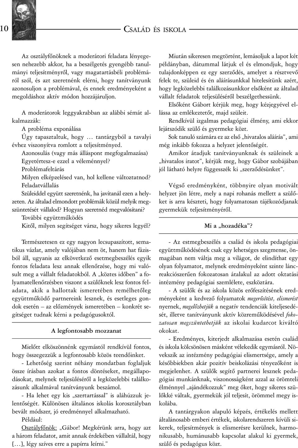 A moderátorok leggyakrabban az alábbi sémát alkalmazzák: A probléma exponálása Úgy tapasztaltuk, hogy tantárgyból a tavalyi évhez viszonyítva romlott a teljesítményed.