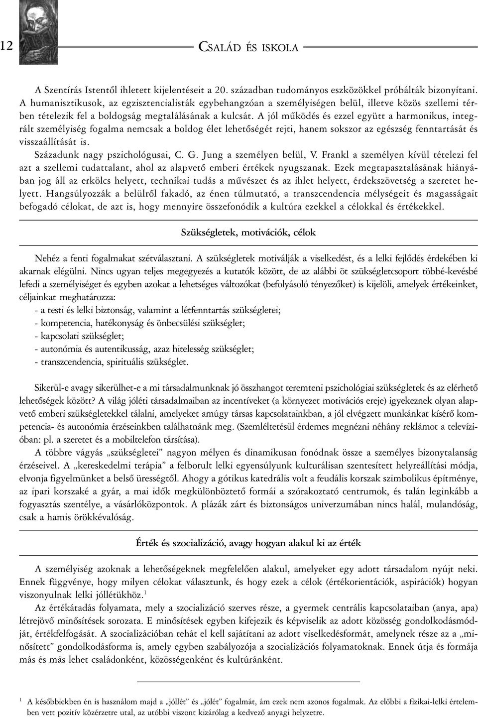 A jól mûködés és ezzel együtt a harmonikus, integrált személyiség fogalma nemcsak a boldog élet lehetõségét rejti, hanem sokszor az egészség fenntartását és visszaállítását is.