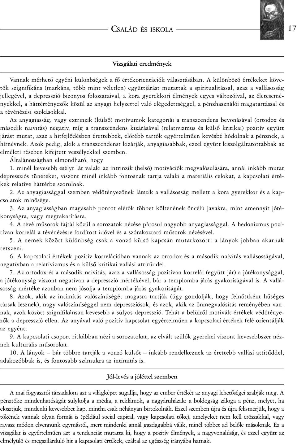 élmények egyes változóival, az életeseményekkel, a háttértényezõk közül az anyagi helyzettel való elégedettséggel, a pénzhasználói magatartással és a tévénézési szokásokkal.