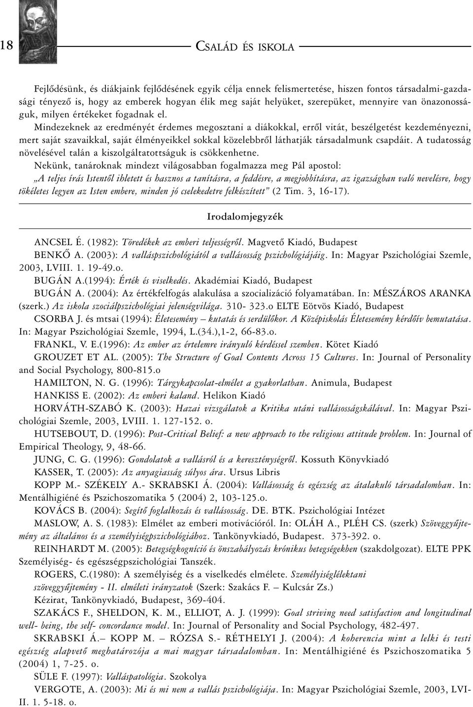 Mindezeknek az eredményét érdemes megosztani a diákokkal, errõl vitát, beszélgetést kezdeményezni, mert saját szavaikkal, saját élményeikkel sokkal közelebbrõl láthatják társadalmunk csapdáit.