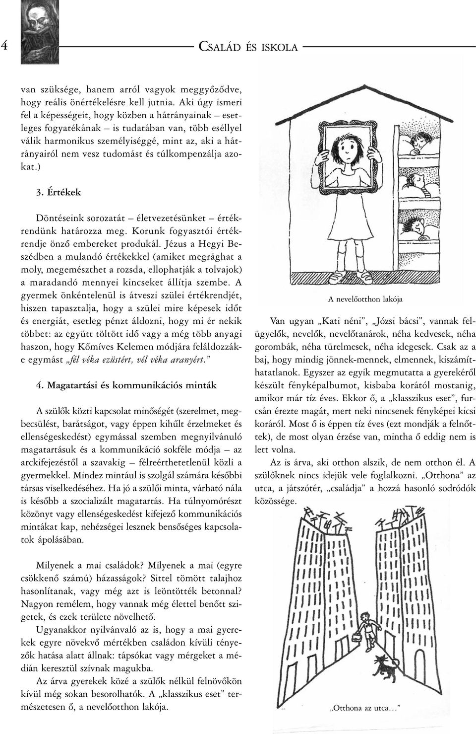 túlkompenzálja azokat.) 3. Értékek Döntéseink sorozatát életvezetésünket értékrendünk határozza meg. Korunk fogyasztói értékrendje önzõ embereket produkál.