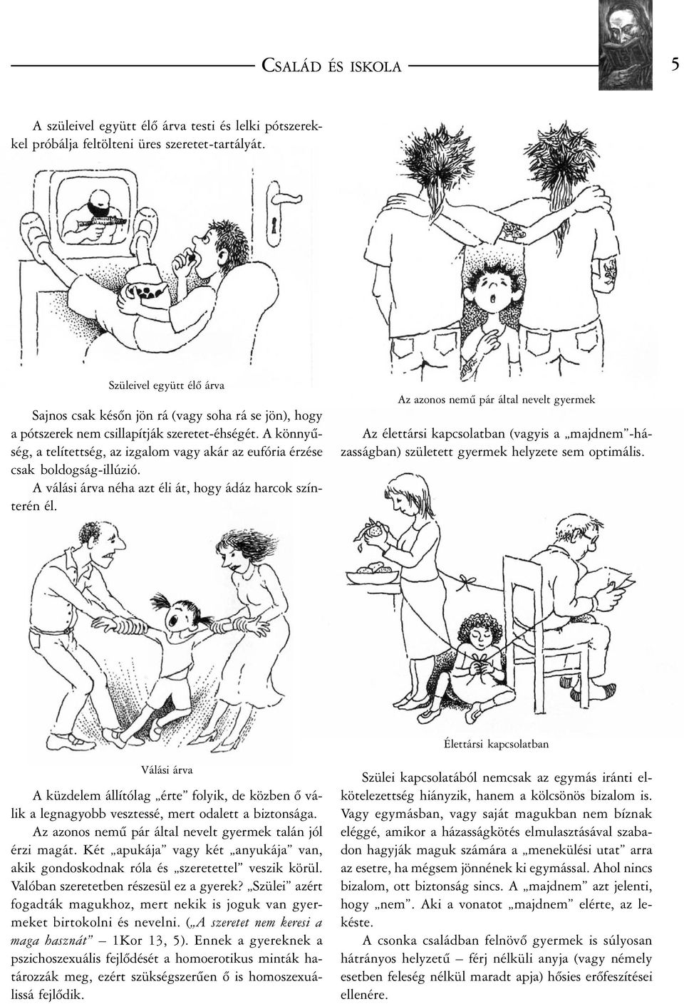 A könnyûség, a telítettség, az izgalom vagy akár az eufória érzése csak boldogság-illúzió. A válási árva néha azt éli át, hogy ádáz harcok színterén él.