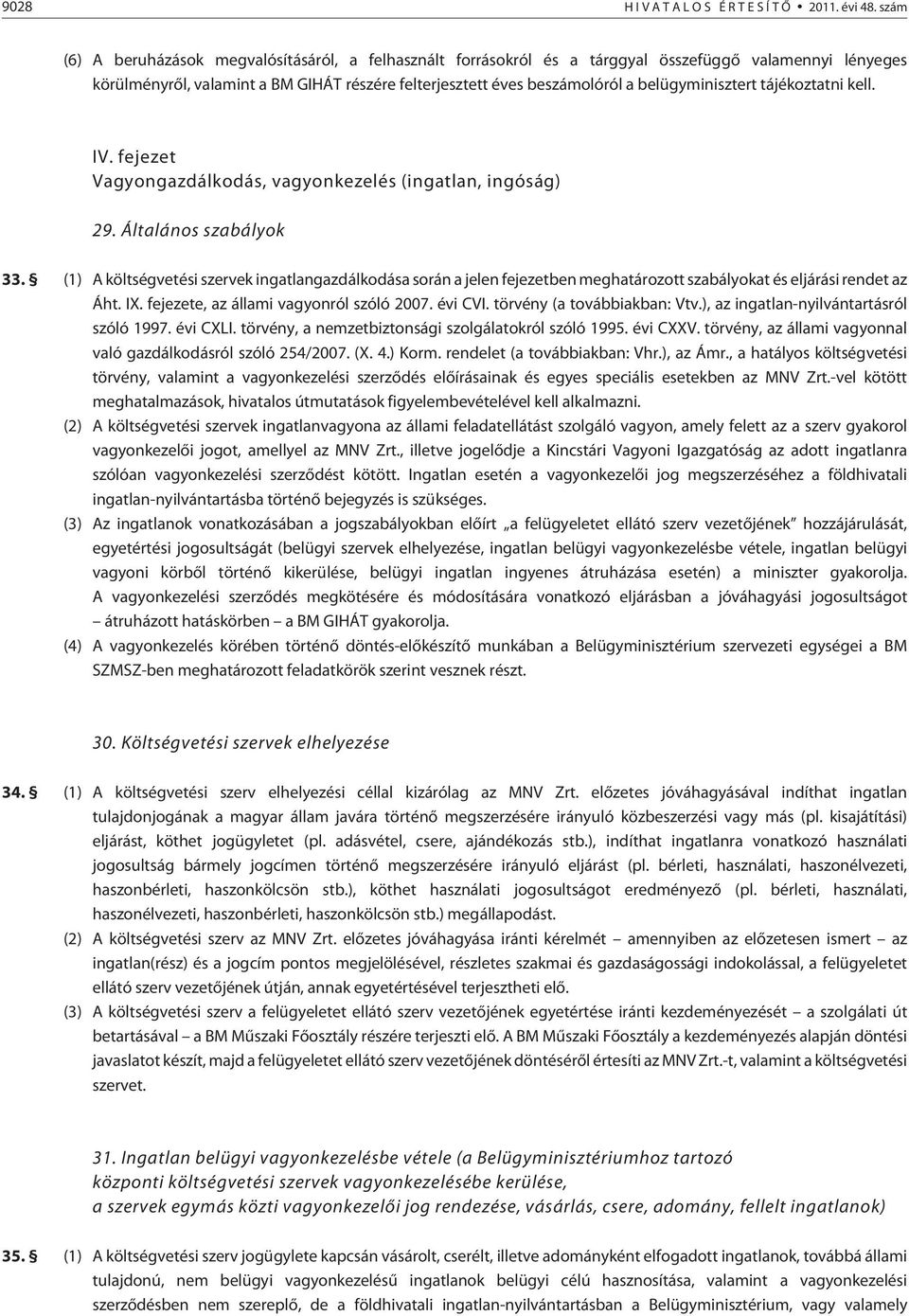 belügyminisztert tájékoztatni kell. IV. fejezet Vagyongazdálkodás, vagyonkezelés (ingatlan, ingóság) 29. Általános szabályok 33.