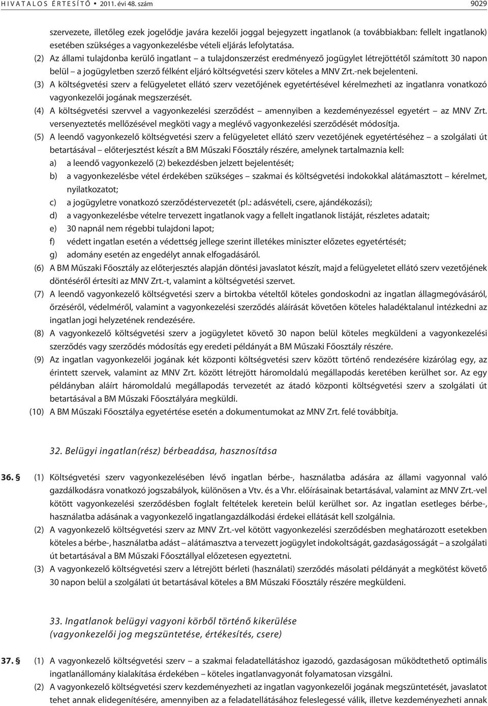 (2) Az állami tulajdonba kerülõ ingatlant a tulajdonszerzést eredményezõ jogügylet létrejöttétõl számított 30 napon belül a jogügyletben szerzõ félként eljáró költségvetési szerv köteles a MNV Zrt.