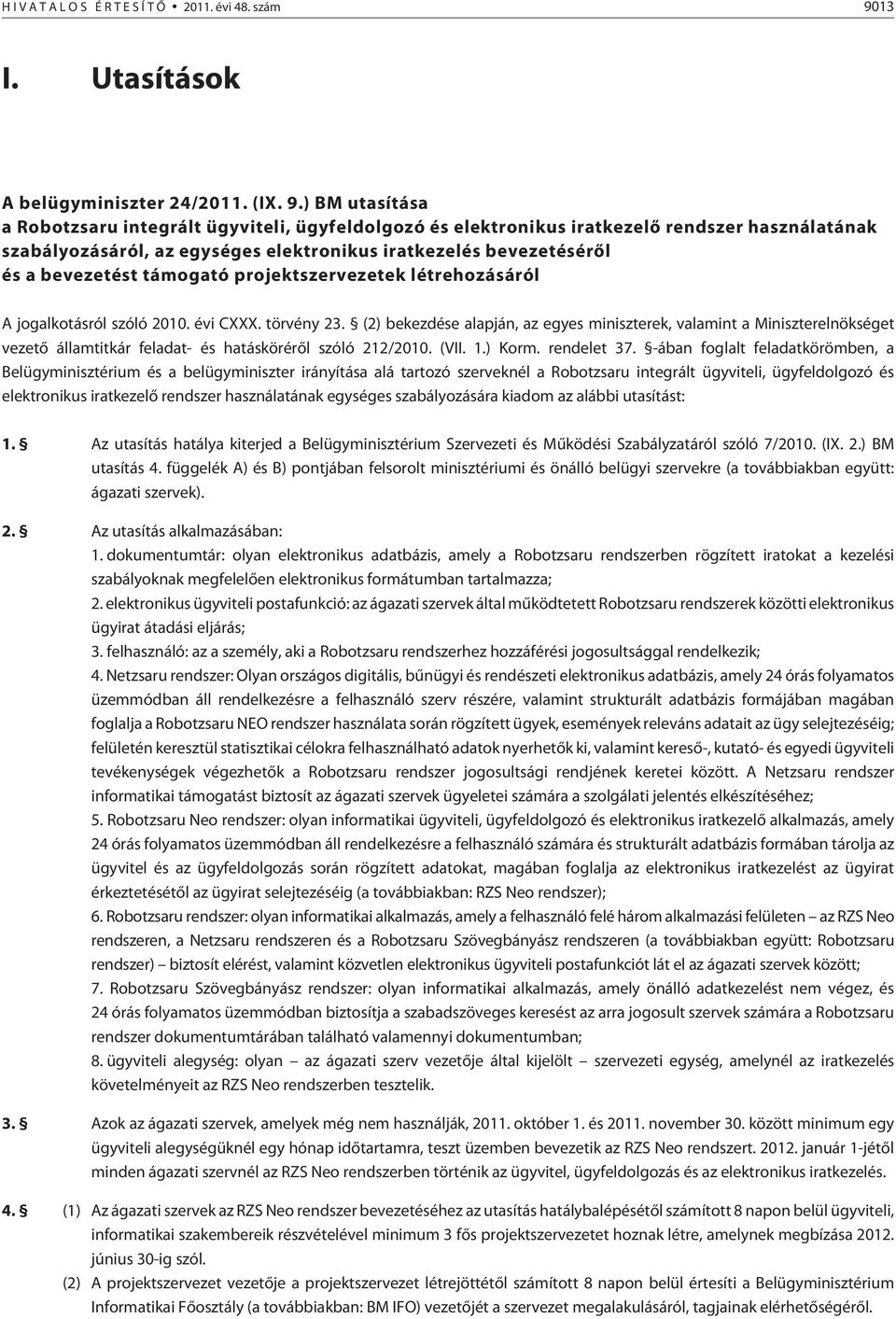 ) BM utasítása a Robotzsaru integrált ügyviteli, ügyfeldolgozó és elektronikus iratkezelõ rendszer használatának szabályozásáról, az egységes elektronikus iratkezelés bevezetésérõl és a bevezetést