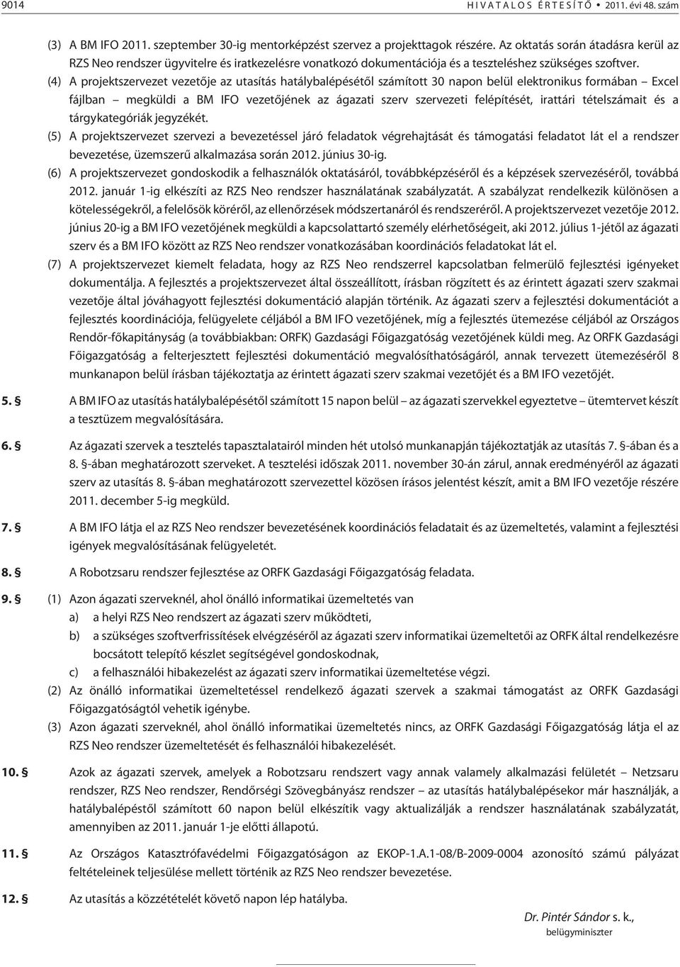 (4) A projektszervezet vezetõje az utasítás hatálybalépésétõl számított 30 napon belül elektronikus formában Excel fájlban megküldi a BM IFO vezetõjének az ágazati szerv szervezeti felépítését,