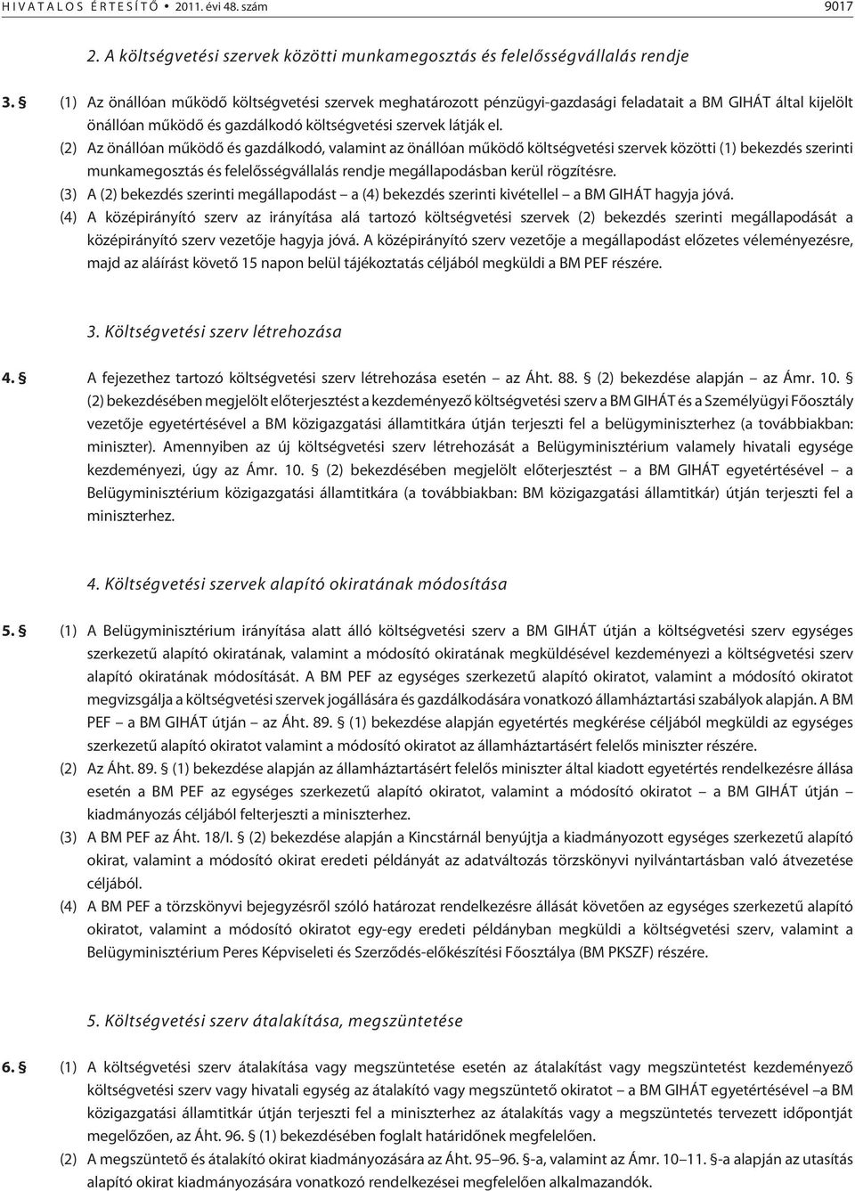 (2) Az önállóan mûködõ és gazdálkodó, valamint az önállóan mûködõ költségvetési szervek közötti (1) bekezdés szerinti munkamegosztás és felelõsségvállalás rendje megállapodásban kerül rögzítésre.