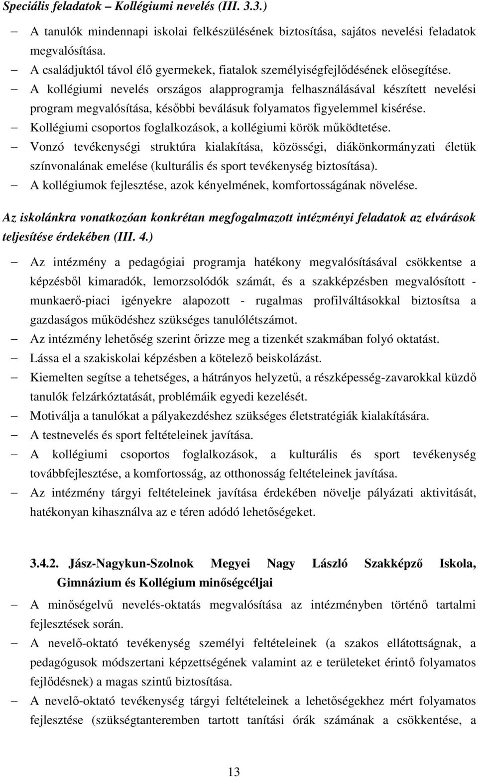 A kollégiumi nevelés országos alapprogramja felhasználásával készített nevelési program megvalósítása, késıbbi beválásuk folyamatos figyelemmel kisérése.