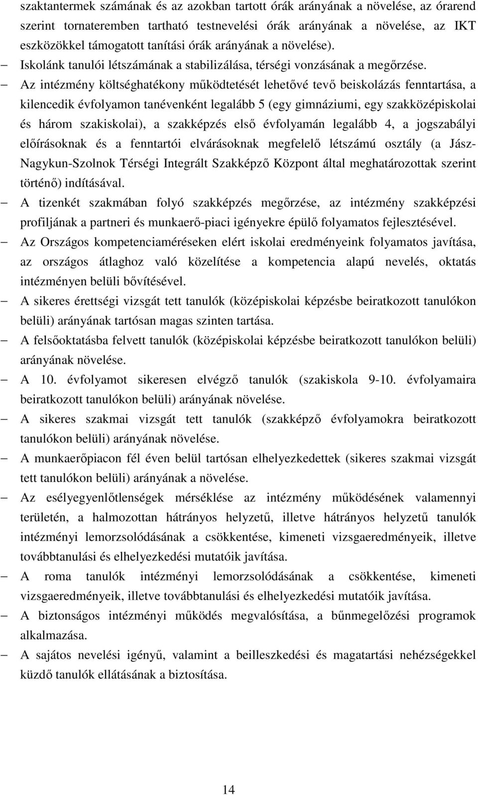 Az intézmény költséghatékony mőködtetését lehetıvé tevı beiskolázás fenntartása, a kilencedik évfolyamon tanévenként legalább 5 (egy gimnáziumi, egy szakközépiskolai és három szakiskolai), a