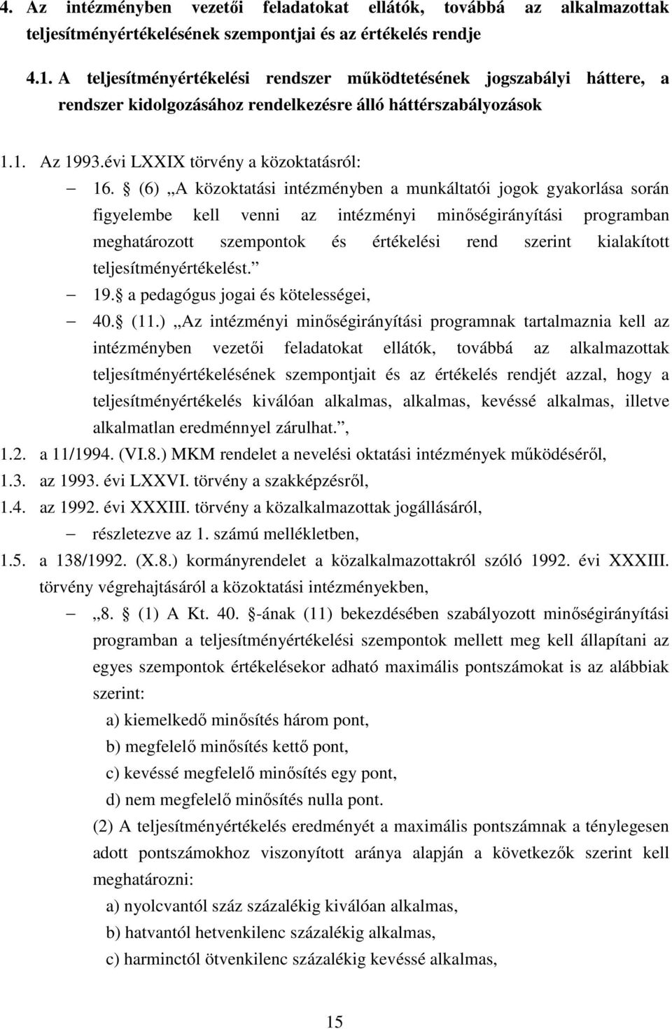 (6) A közoktatási intézményben a munkáltatói jogok gyakorlása során figyelembe kell venni az intézményi minıségirányítási programban meghatározott szempontok és értékelési rend szerint kialakított