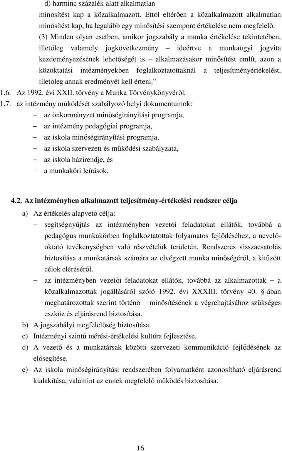 említ, azon a közoktatási intézményekben foglalkoztatottaknál a teljesítményértékelést, illetıleg annak eredményét kell érteni. 1.6. Az 1992. évi XXII. törvény a Munka Törvénykönyvérıl, 1.7.