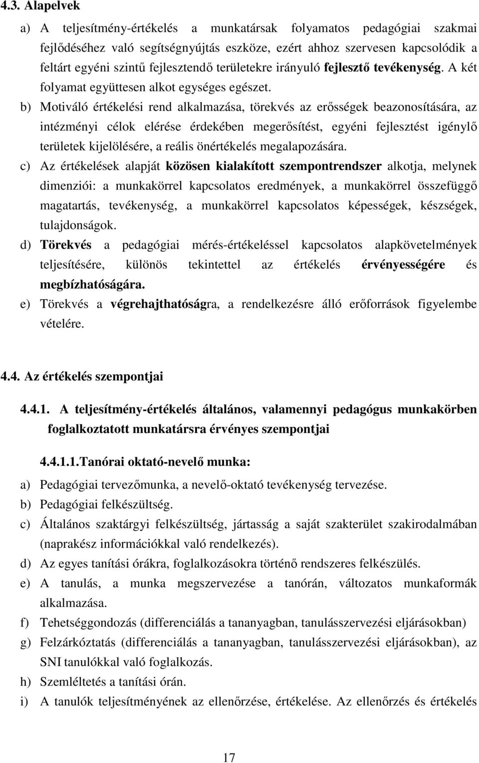 b) Motiváló értékelési rend alkalmazása, törekvés az erısségek beazonosítására, az intézményi célok elérése érdekében megerısítést, egyéni fejlesztést igénylı területek kijelölésére, a reális