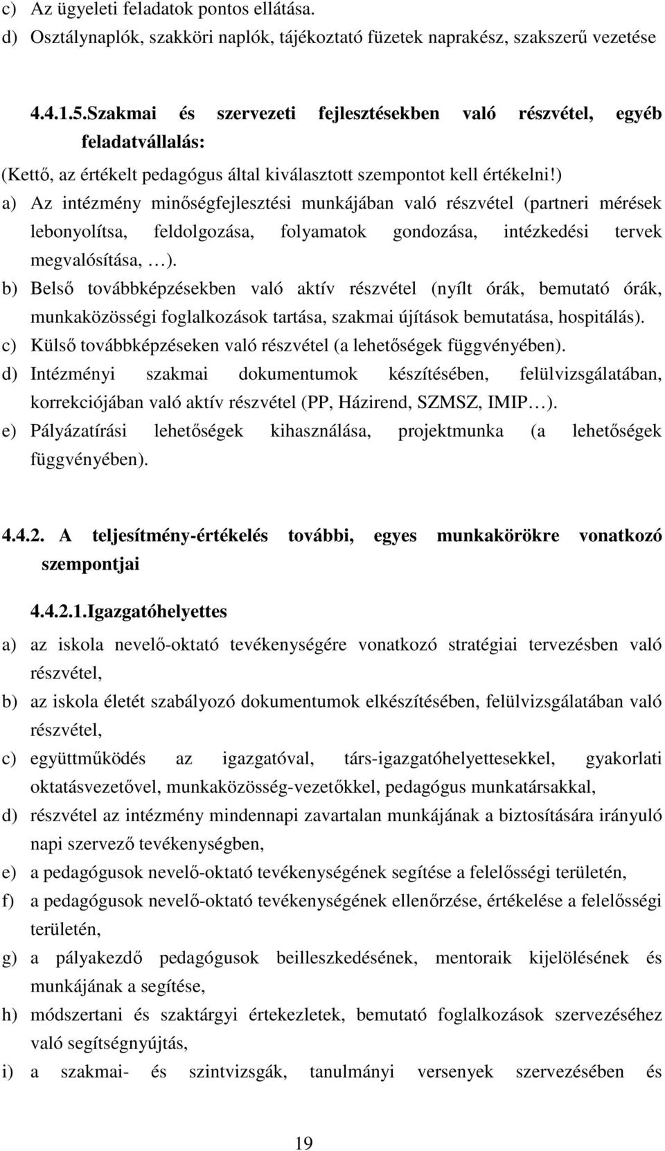 ) a) Az intézmény minıségfejlesztési munkájában való részvétel (partneri mérések lebonyolítsa, feldolgozása, folyamatok gondozása, intézkedési tervek megvalósítása, ).