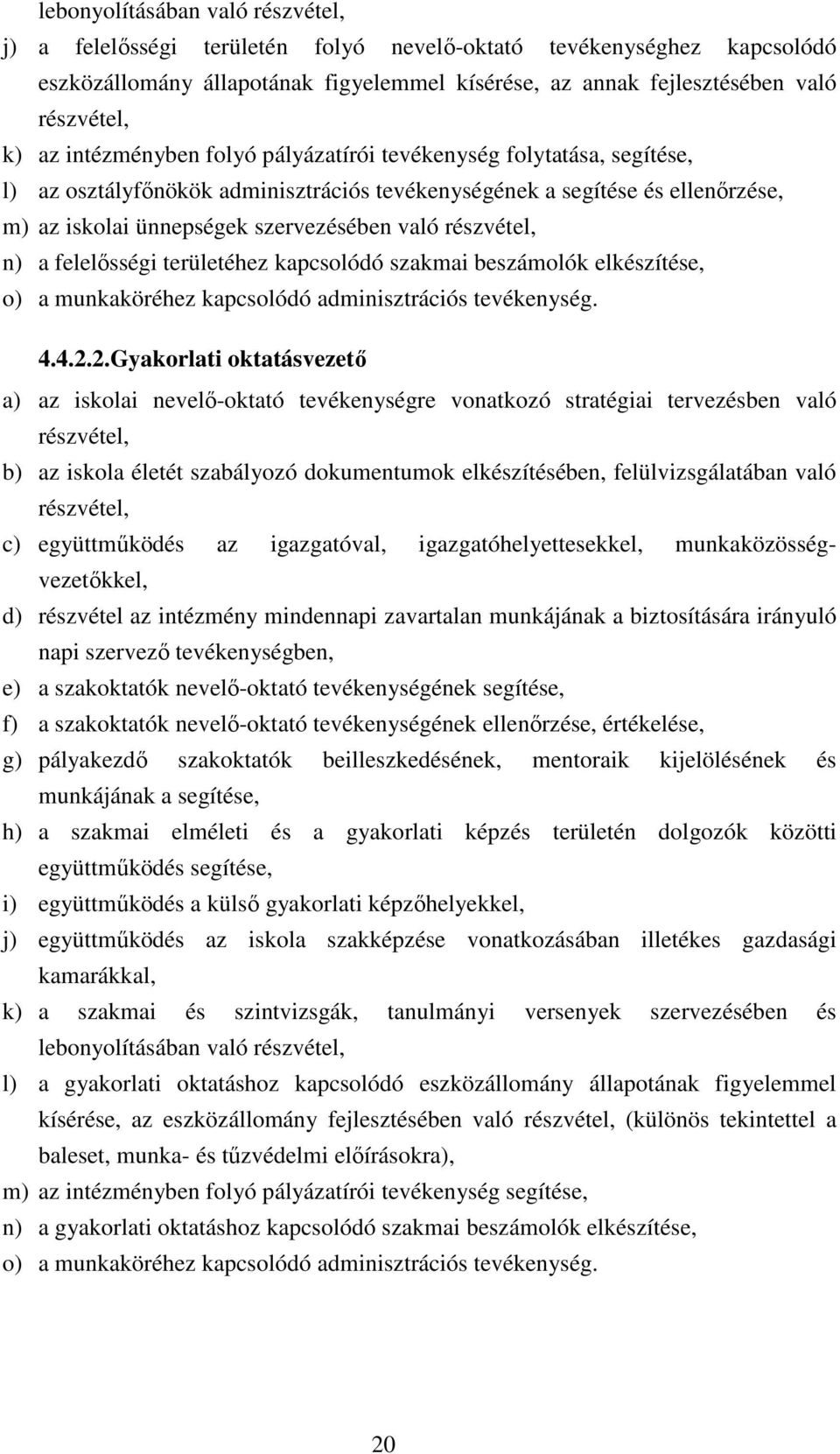 részvétel, n) a felelısségi területéhez kapcsolódó szakmai beszámolók elkészítése, o) a munkaköréhez kapcsolódó adminisztrációs tevékenység. 4.4.2.