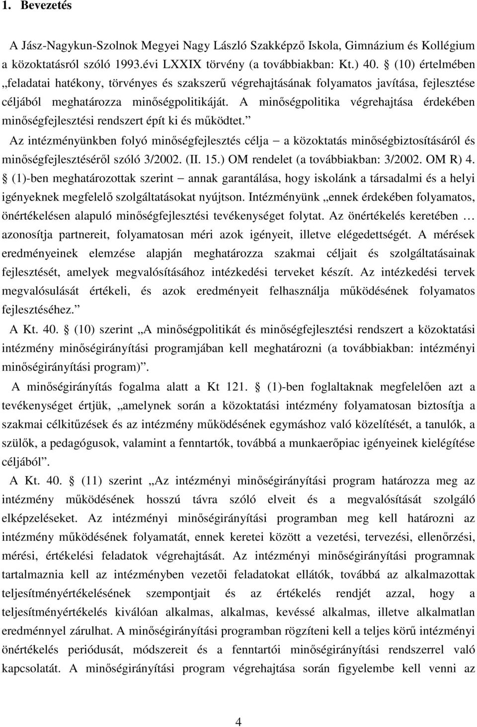 A minıségpolitika végrehajtása érdekében minıségfejlesztési rendszert épít ki és mőködtet.