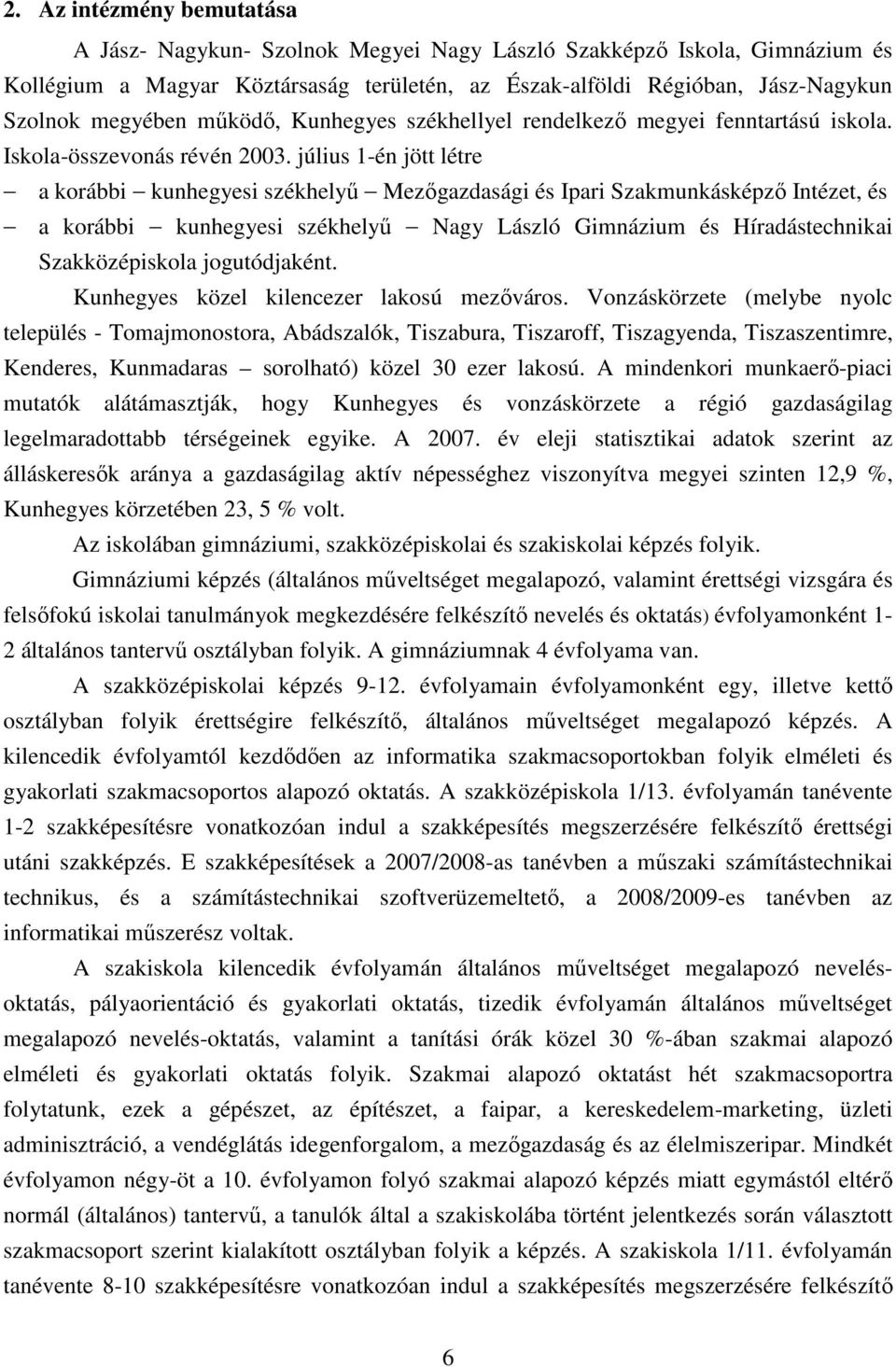 július 1-én jött létre a korábbi kunhegyesi székhelyő Mezıgazdasági és Ipari Szakmunkásképzı Intézet, és a korábbi kunhegyesi székhelyő Nagy László Gimnázium és Híradástechnikai Szakközépiskola