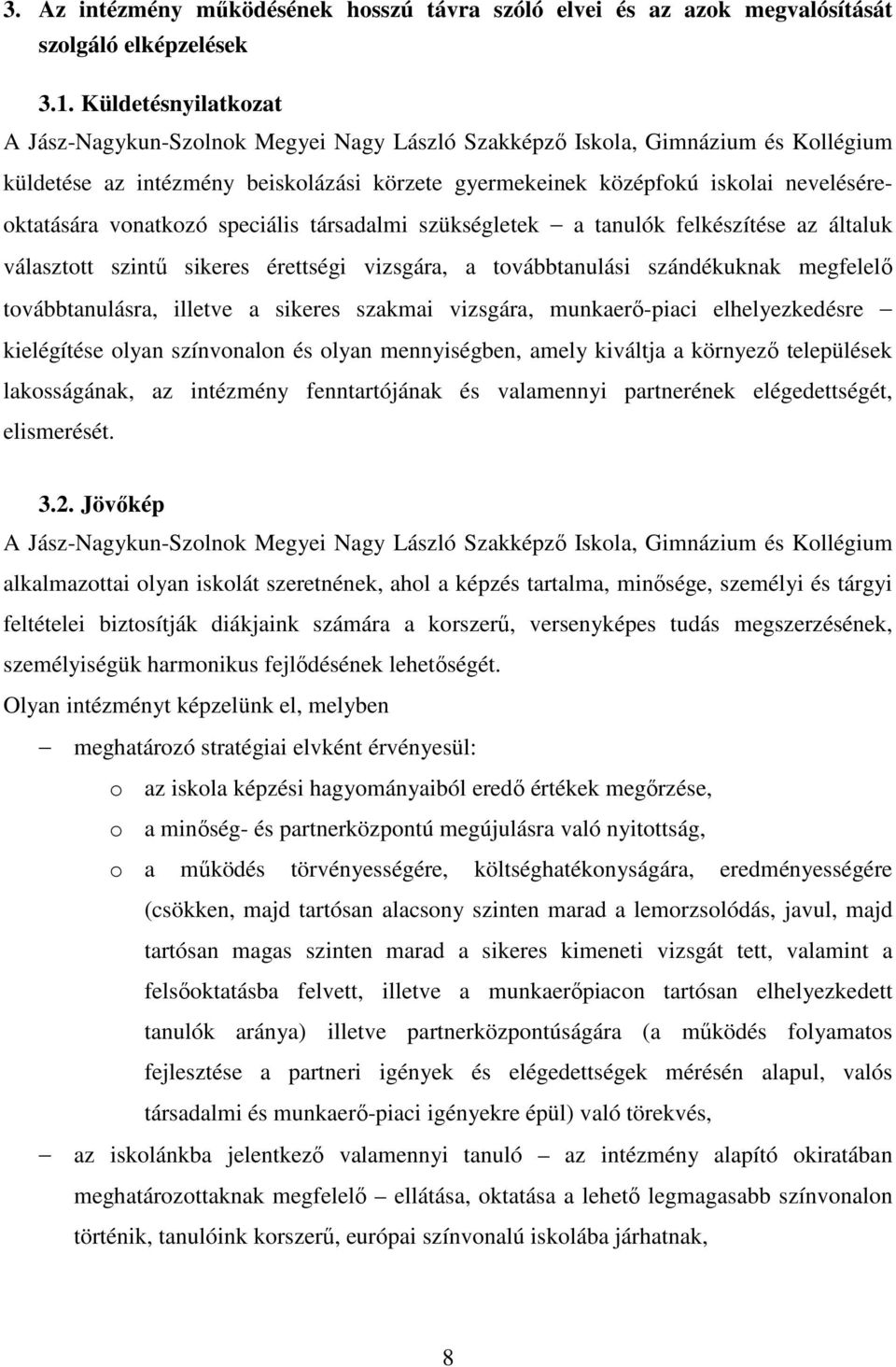 vonatkozó speciális társadalmi szükségletek a tanulók felkészítése az általuk választott szintő sikeres érettségi vizsgára, a továbbtanulási szándékuknak megfelelı továbbtanulásra, illetve a sikeres